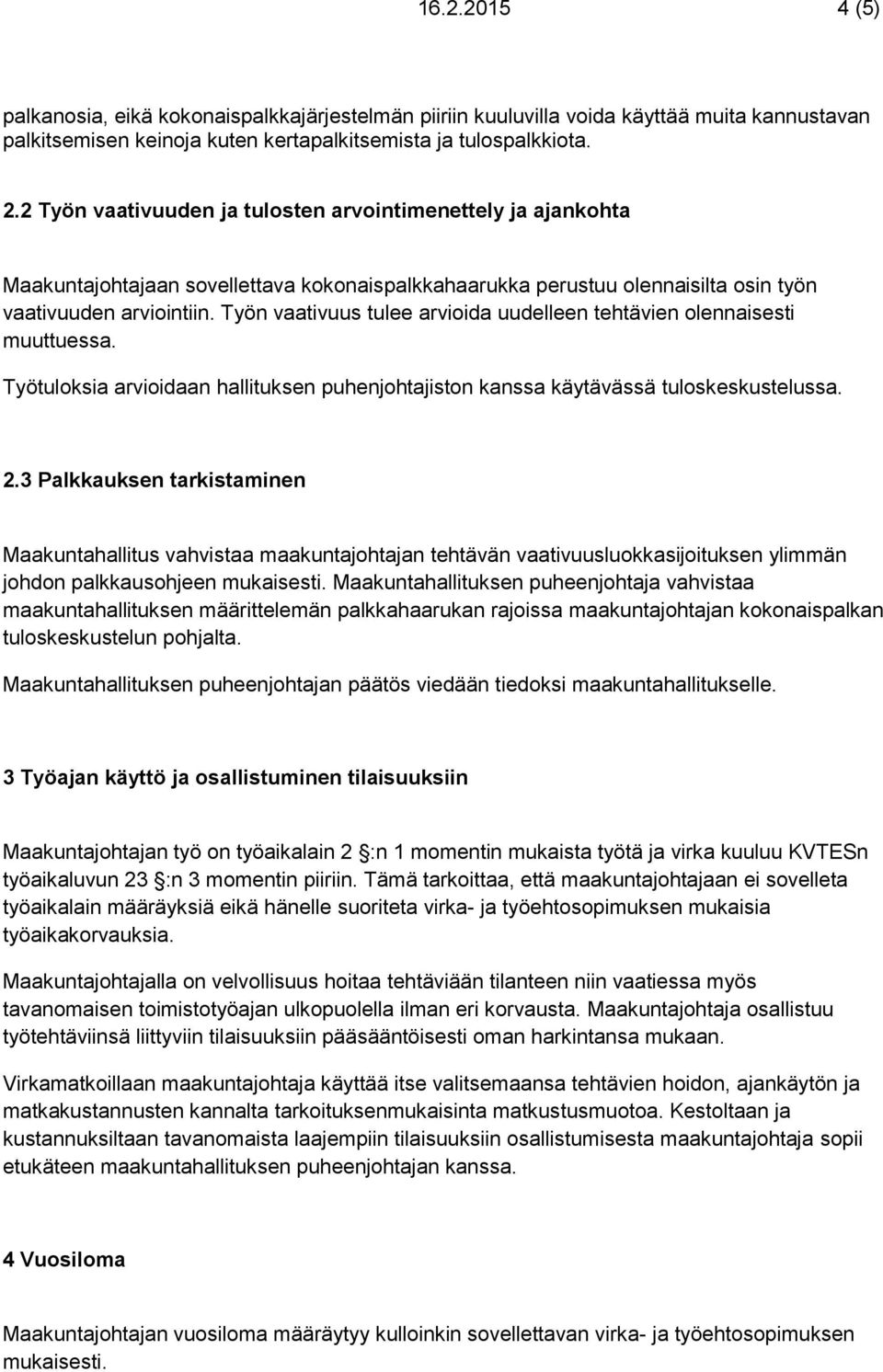 Työn vaativuus tulee arvioida uudelleen tehtävien olennaisesti muuttuessa. Työtuloksia arvioidaan hallituksen puhenjohtajiston kanssa käytävässä tuloskeskustelussa. 2.