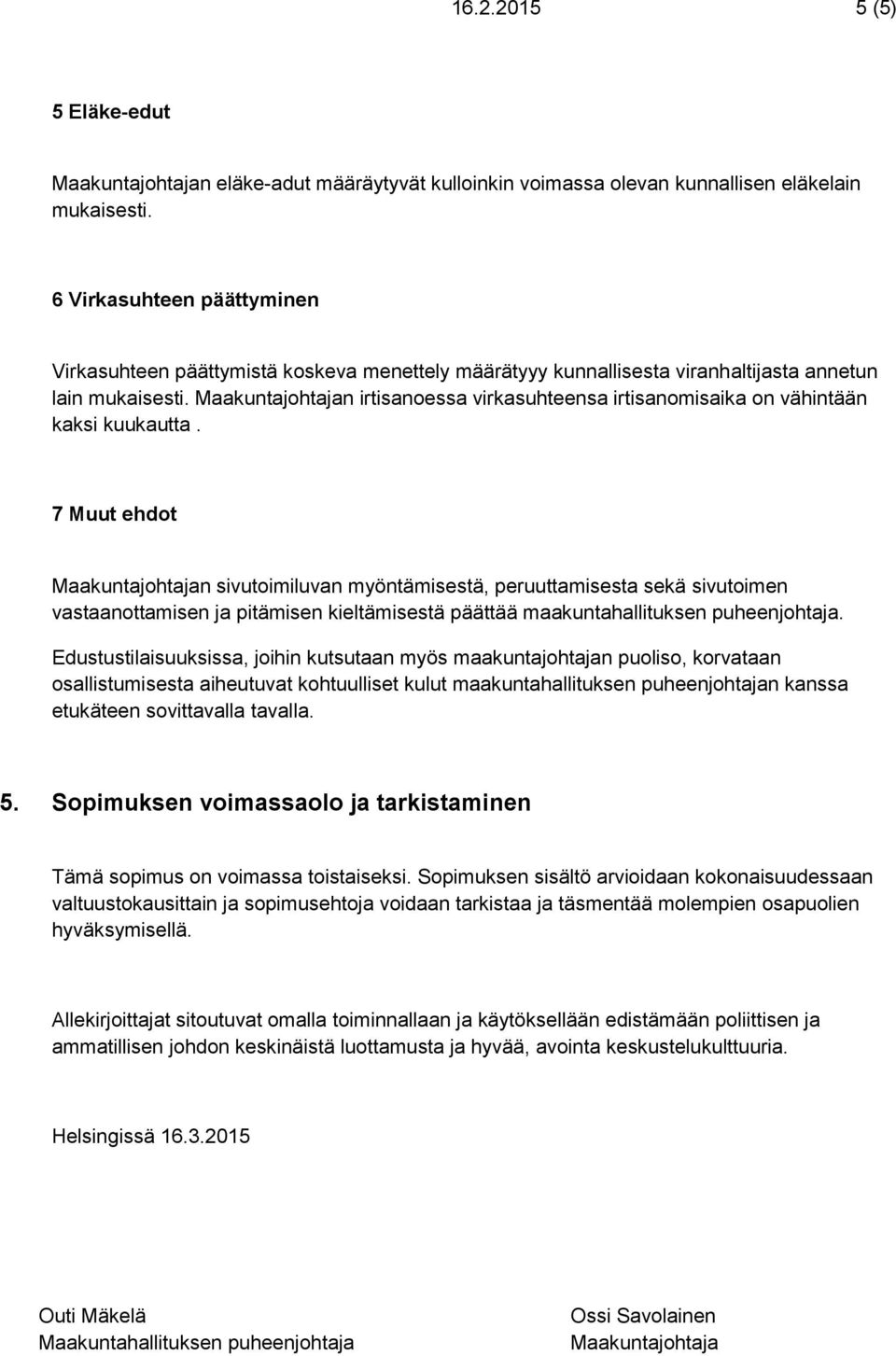 Maakuntajohtajan irtisanoessa virkasuhteensa irtisanomisaika on vähintään kaksi kuukautta.