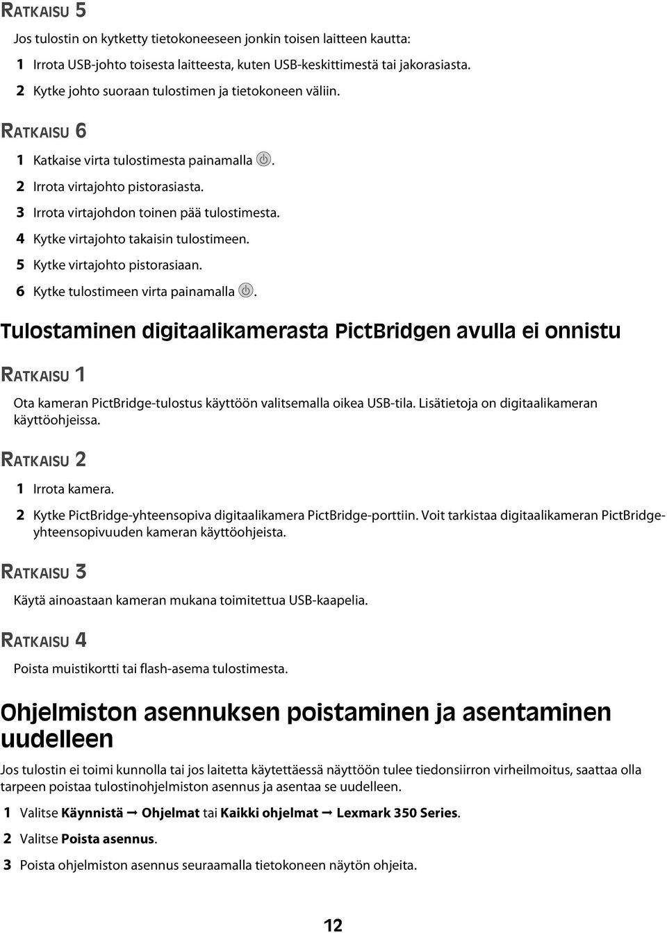 4 Kytke virtajohto takaisin tulostimeen. 5 Kytke virtajohto pistorasiaan. 6 Kytke tulostimeen virta painamalla.