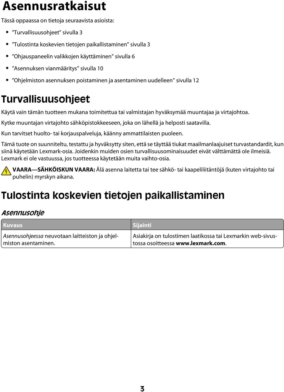 muuntajaa ja virtajohtoa. Kytke muuntajan virtajohto sähköpistokkeeseen, joka on lähellä ja helposti saatavilla. Kun tarvitset huolto- tai korjauspalveluja, käänny ammattilaisten puoleen.