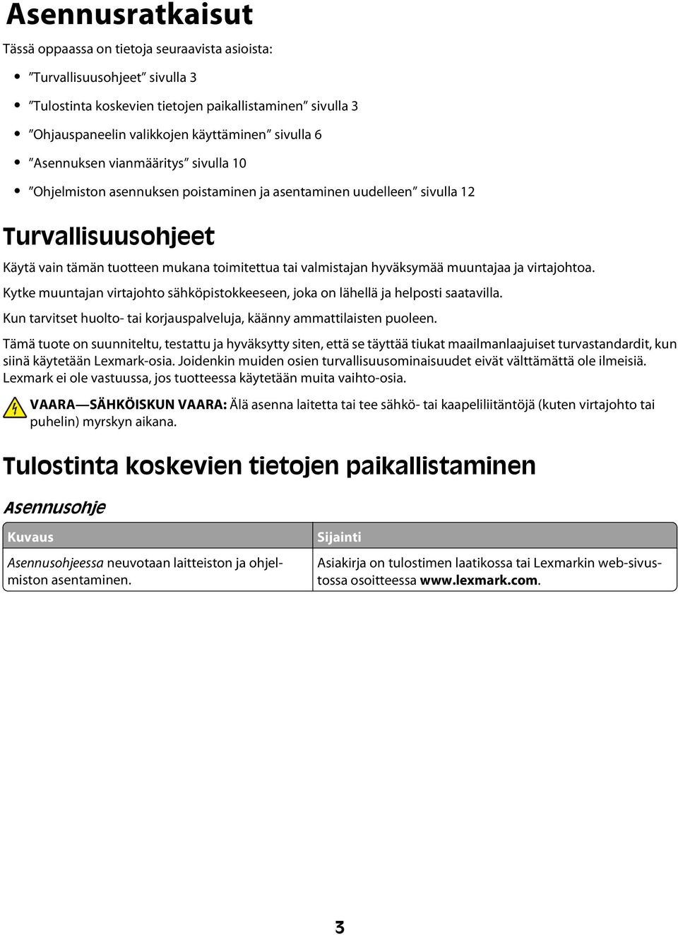 muuntajaa ja virtajohtoa. Kytke muuntajan virtajohto sähköpistokkeeseen, joka on lähellä ja helposti saatavilla. Kun tarvitset huolto- tai korjauspalveluja, käänny ammattilaisten puoleen.