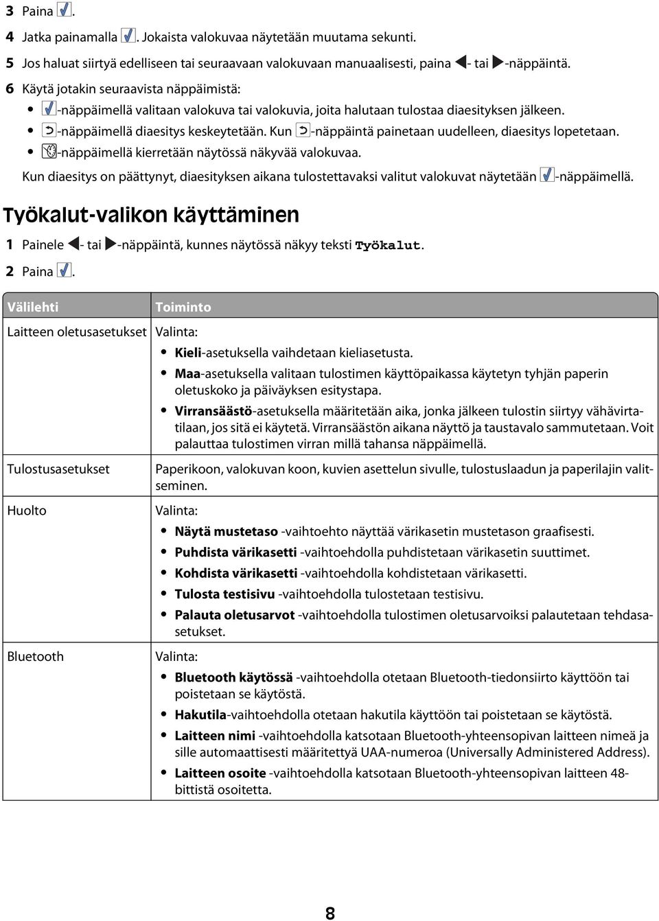 Kun -näppäintä painetaan uudelleen, diaesitys lopetetaan. -näppäimellä kierretään näytössä näkyvää valokuvaa.