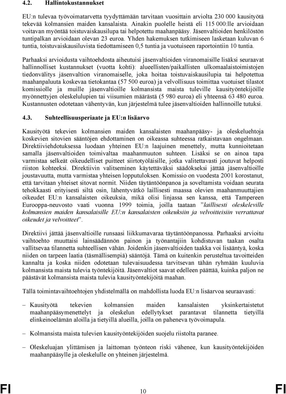 Yhden hakemuksen tutkimiseen lasketaan kuluvan 6 tuntia, toistuvaiskausiluvista tiedottamiseen 0,5 tuntia ja vuotuiseen raportointiin 10 tuntia.