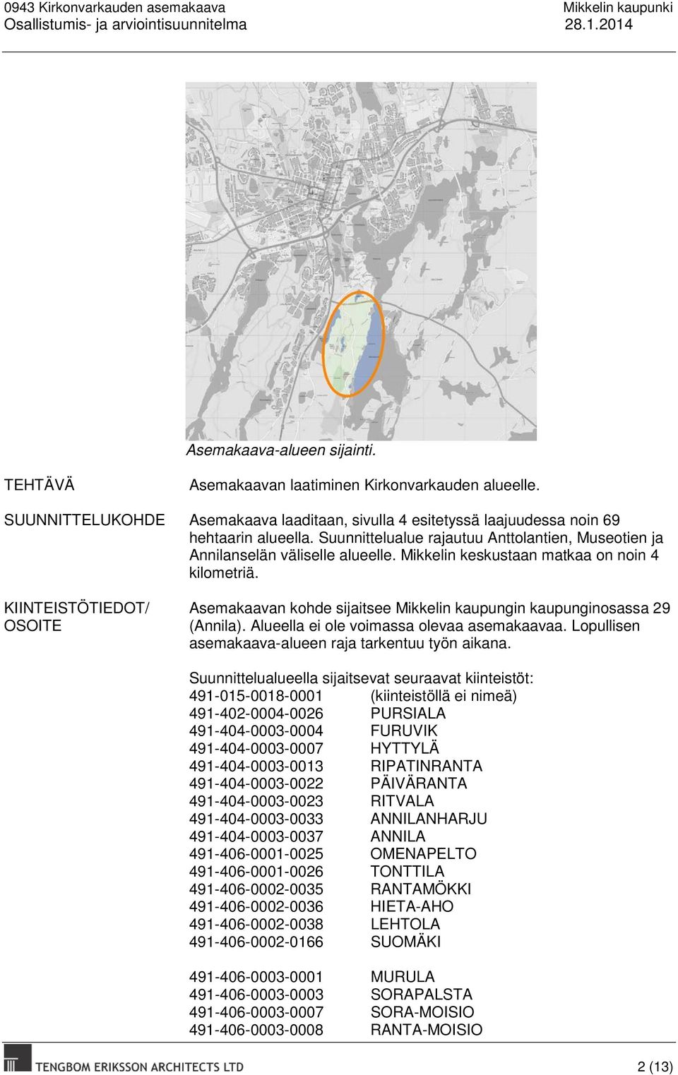 KIINTEISTÖTIEDOT/ OSOITE Asemakaavan kohde sijaitsee Mikkelin kaupungin kaupunginosassa 29 (Annila). Alueella ei ole voimassa olevaa asemakaavaa.