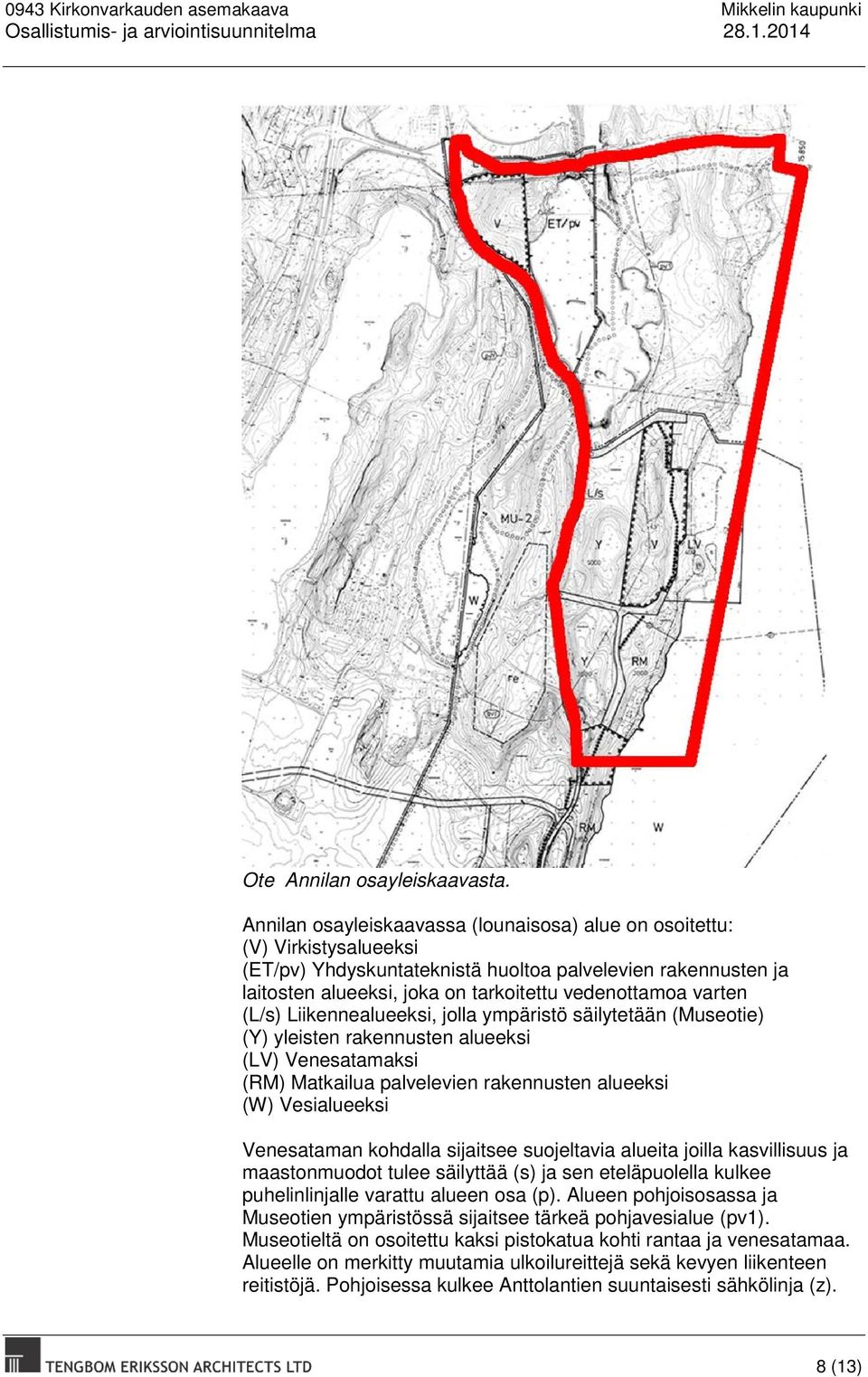 varten (L/s) Liikennealueeksi, jolla ympäristö säilytetään (Museotie) (Y) yleisten rakennusten alueeksi (LV) Venesatamaksi (RM) Matkailua palvelevien rakennusten alueeksi (W) Vesialueeksi Venesataman