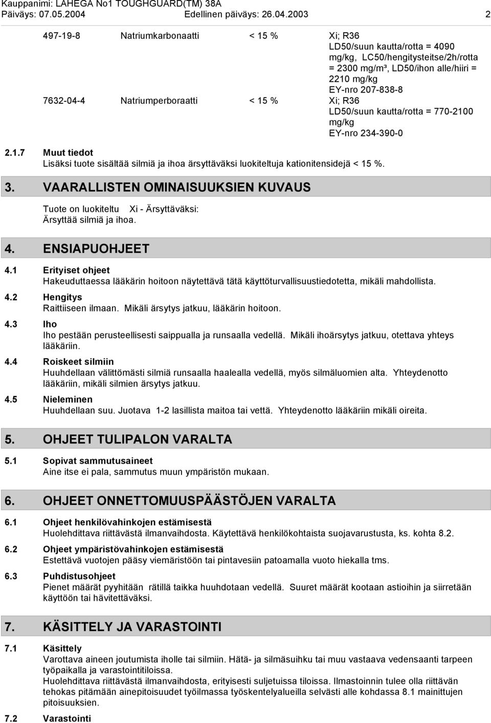 2003 2 497-19-8 Natriumkarbonaatti < 15 % Xi; R36 LD50/suun kautta/rotta = 4090 mg/kg, LC50/hengitysteitse/2h/rotta = 2300 mg/m³, LD50/ihon alle/hiiri = 2210 mg/kg EY-nro 207-838-8 7632-04-4