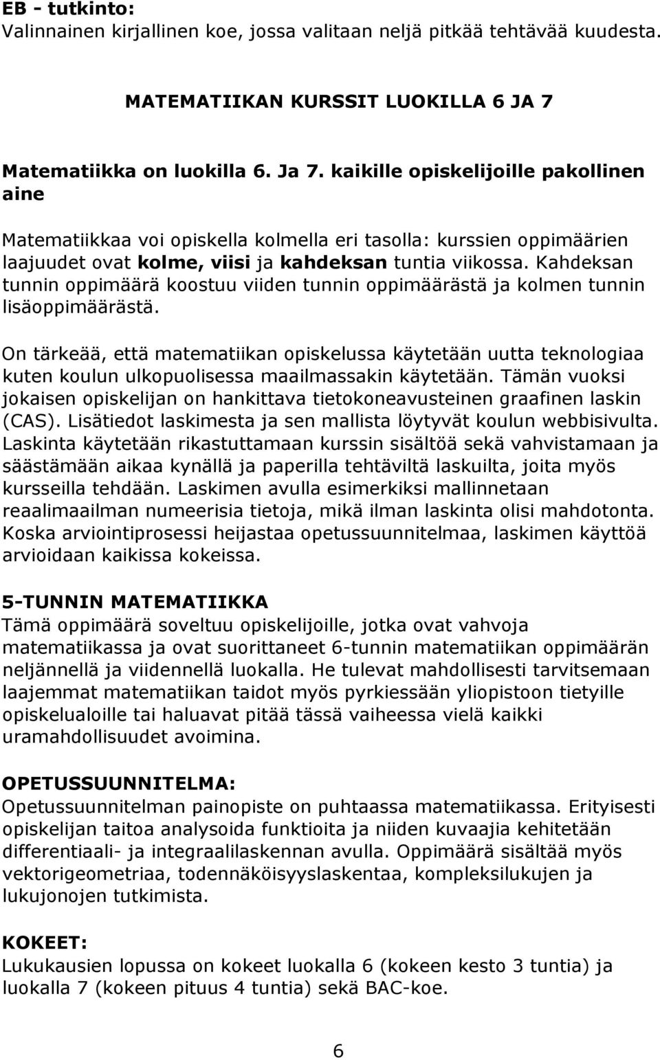 Kahdeksan tunnin oppimäärä koostuu viiden tunnin oppimäärästä ja kolmen tunnin lisäoppimäärästä.