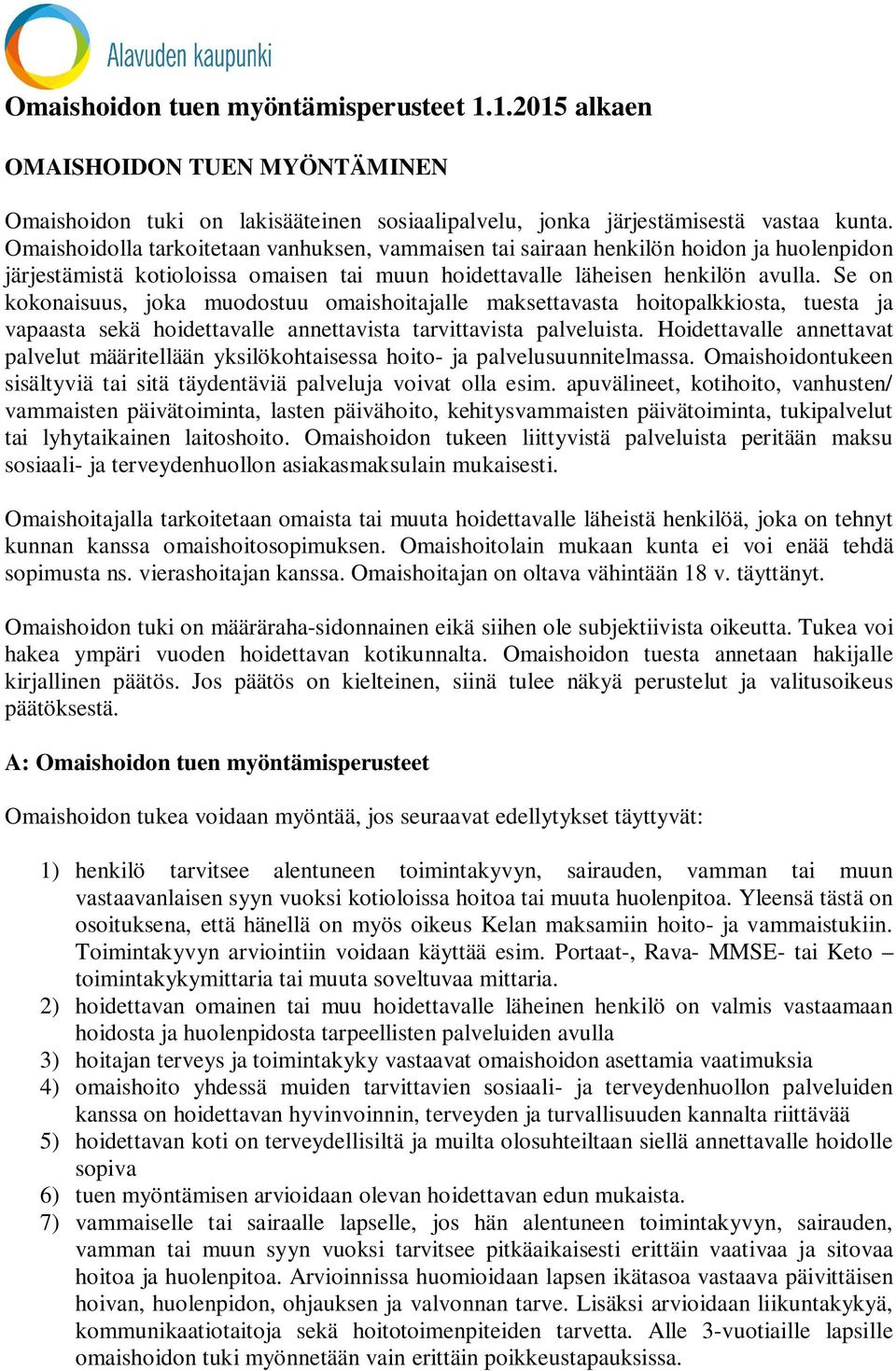 Se on kokonaisuus, joka muodostuu omaishoitajalle maksettavasta hoitopalkkiosta, tuesta ja vapaasta sekä hoidettavalle annettavista tarvittavista palveluista.