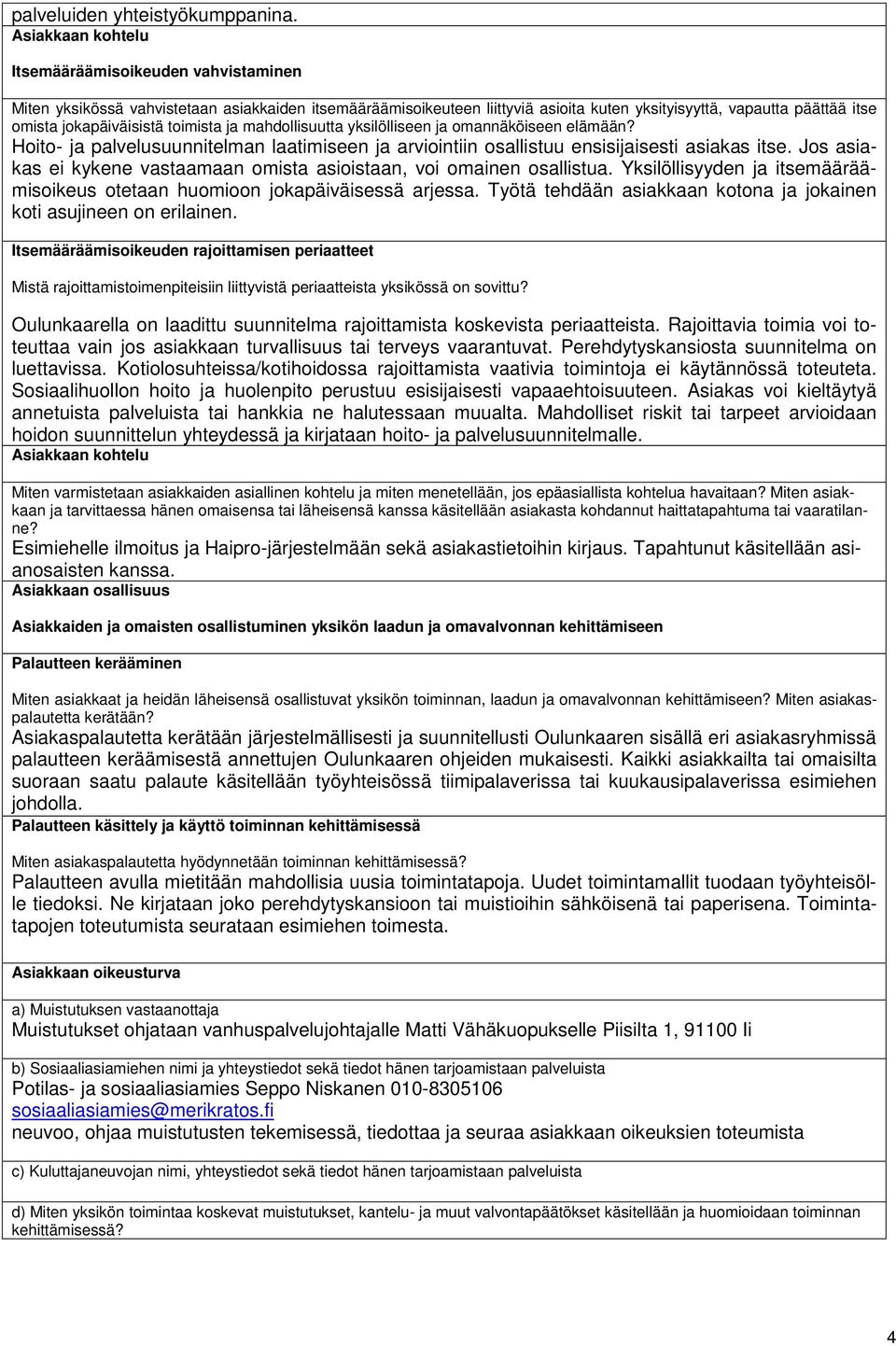 jokapäiväisistä toimista ja mahdollisuutta yksilölliseen ja omannäköiseen elämään? Hoito- ja palvelusuunnitelman laatimiseen ja arviointiin osallistuu ensisijaisesti asiakas itse.