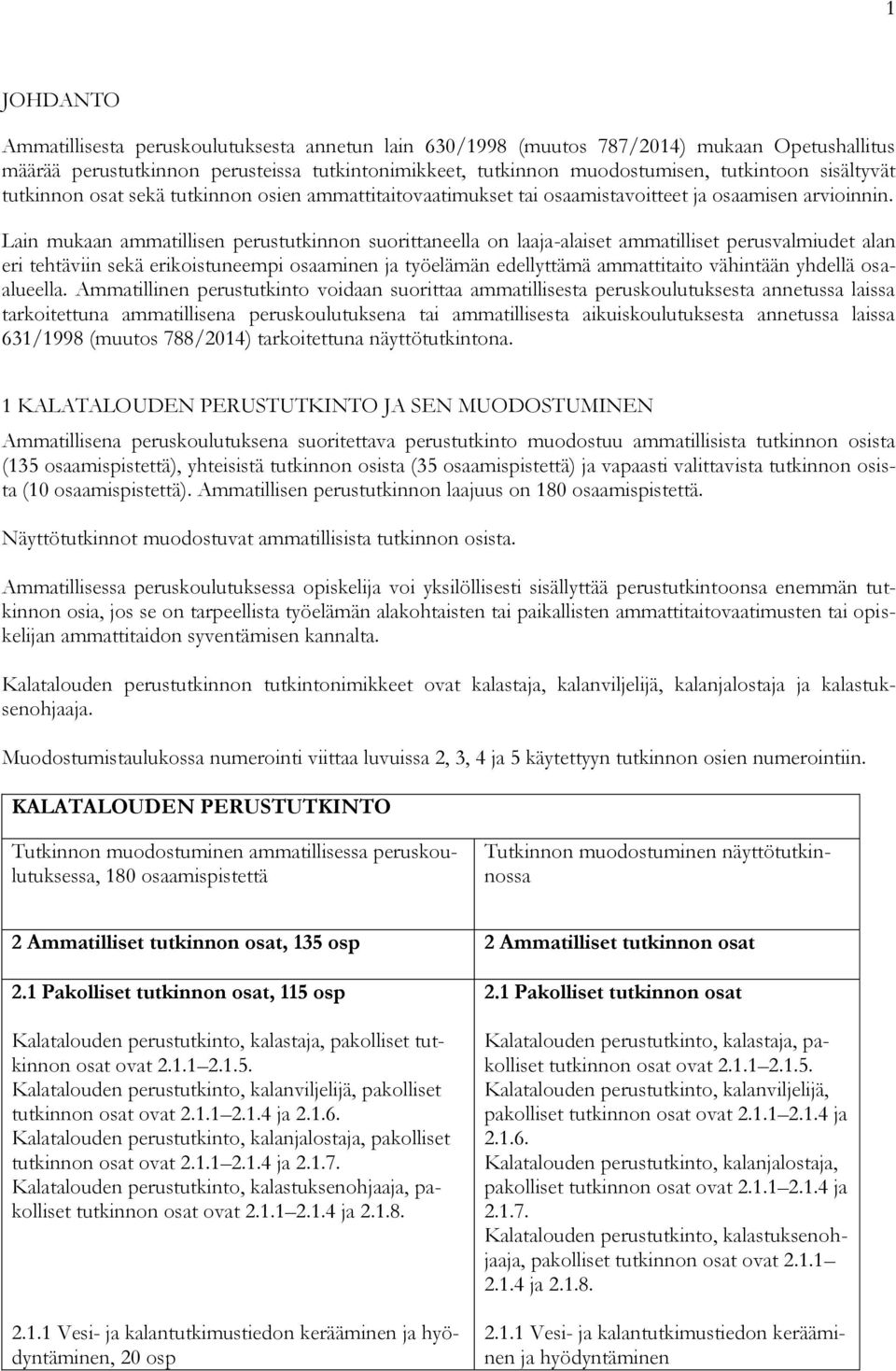 Lain mukaan ammatillisen perustutkinnon suorittaneella on laaja-alaiset ammatilliset perusvalmiudet alan eri tehtäviin sekä erikoistuneempi osaaminen ja työelämän edellyttämä ammattitaito vähintään