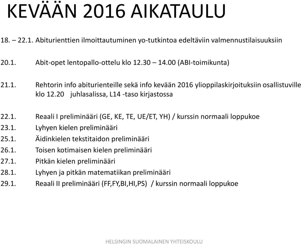 1. Lyhyen kielen preliminääri 25.1. Äidinkielen tekstitaidon preliminääri 26.1. Toisen kotimaisen kielen preliminääri 27.1. Pitkän kielen preliminääri 28.1. Lyhyen ja pitkän matematiikan preliminääri 29.