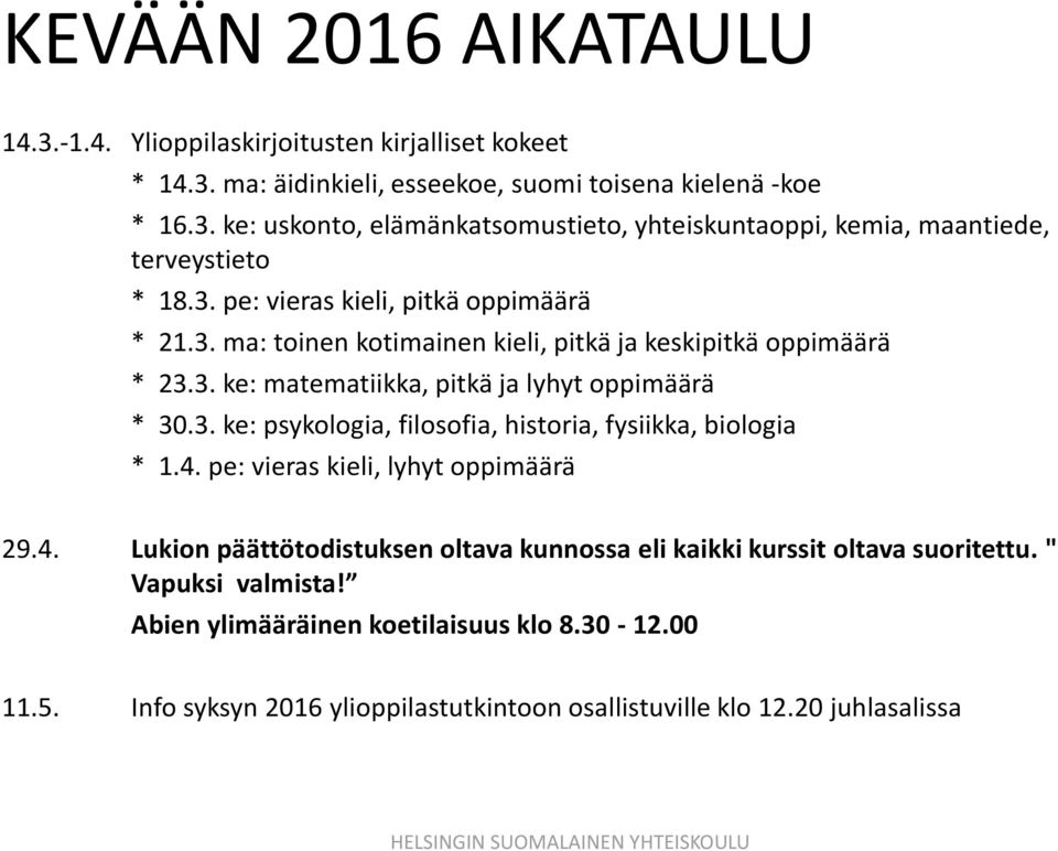 4. pe: vieras kieli, lyhyt oppimäärä 29.4. Lukion päättötodistuksen oltava kunnossa eli kaikki kurssit oltava suoritettu. " Vapuksi valmista! Abien ylimääräinen koetilaisuus klo 8.