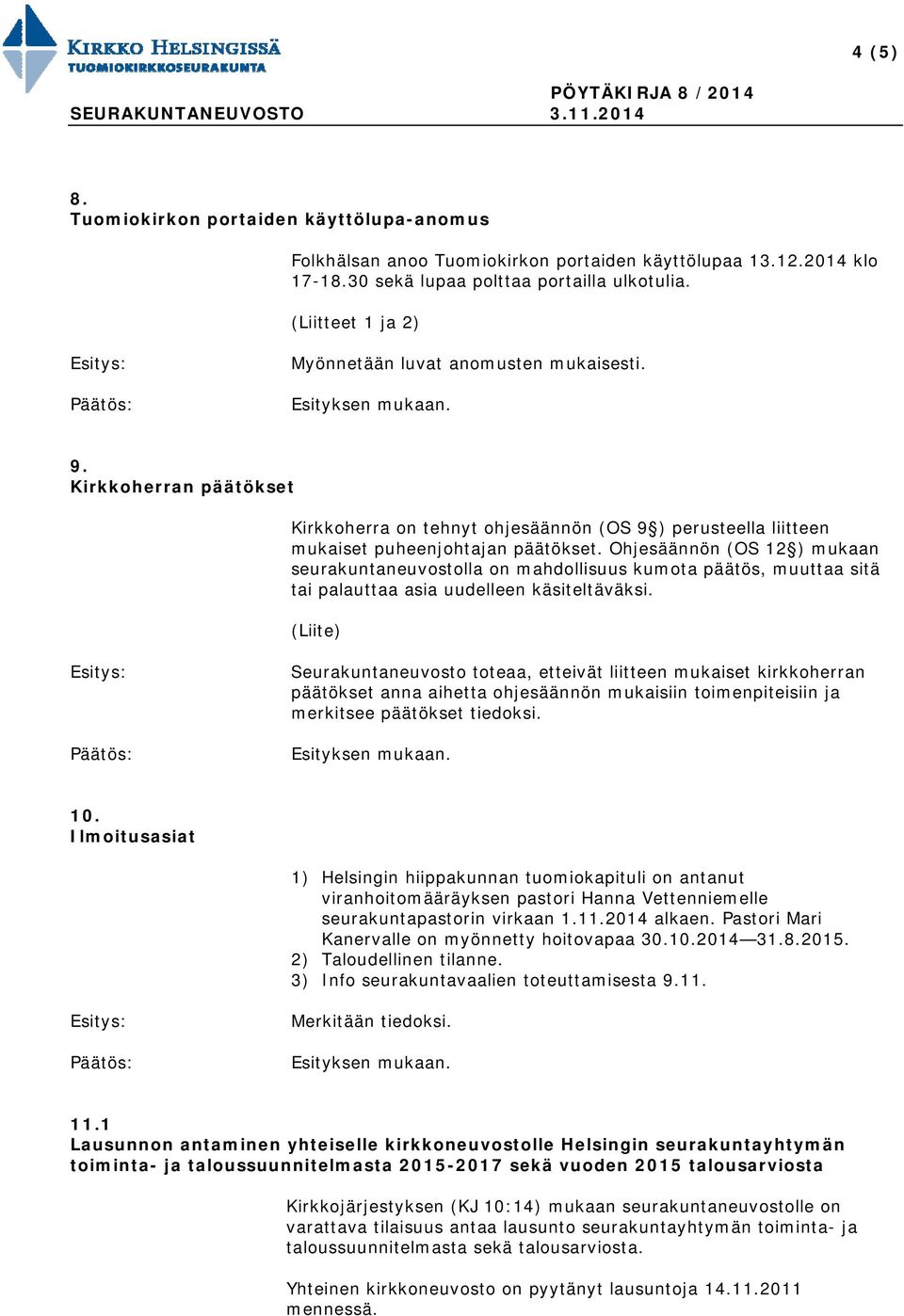 Ohjesäännön (OS 12 ) mukaan seurakuntaneuvostolla on mahdollisuus kumota päätös, muuttaa sitä tai palauttaa asia uudelleen käsiteltäväksi.