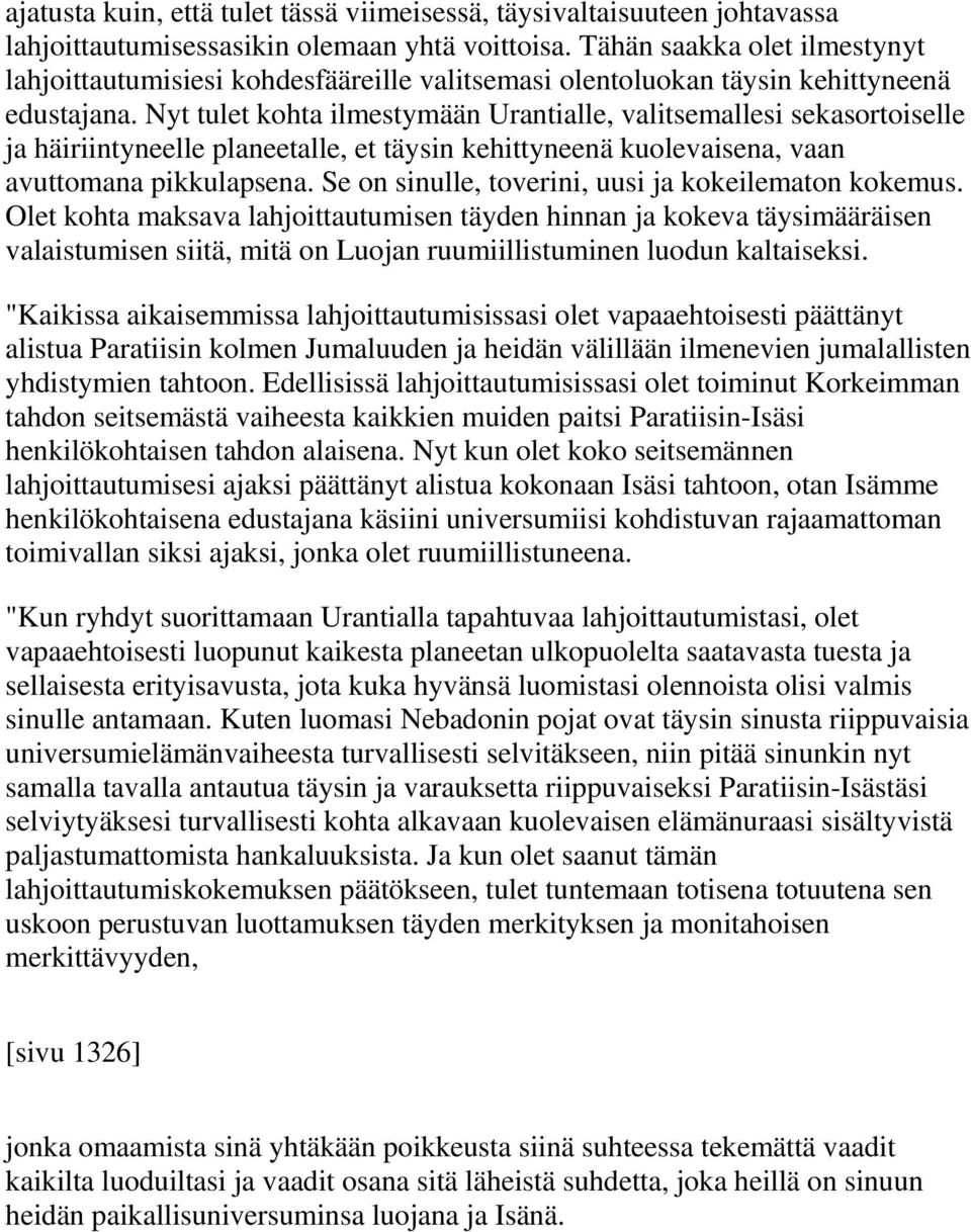 Nyt tulet kohta ilmestymään Urantialle, valitsemallesi sekasortoiselle ja häiriintyneelle planeetalle, et täysin kehittyneenä kuolevaisena, vaan avuttomana pikkulapsena.