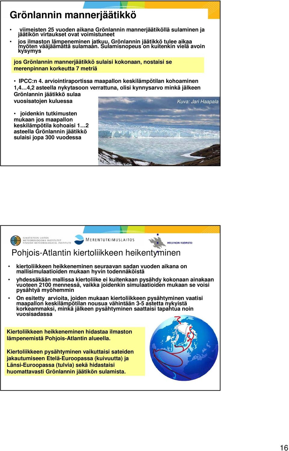 arviointiraportissa maapallon keskilämpötilan kohoaminen 1,4 4,2 asteella nykytasoon verrattuna, olisi kynnysarvo minkä jälkeen Grönlannin jäätikkö sulaa vuosisatojen kuluessa Kuva: Jari Haapala