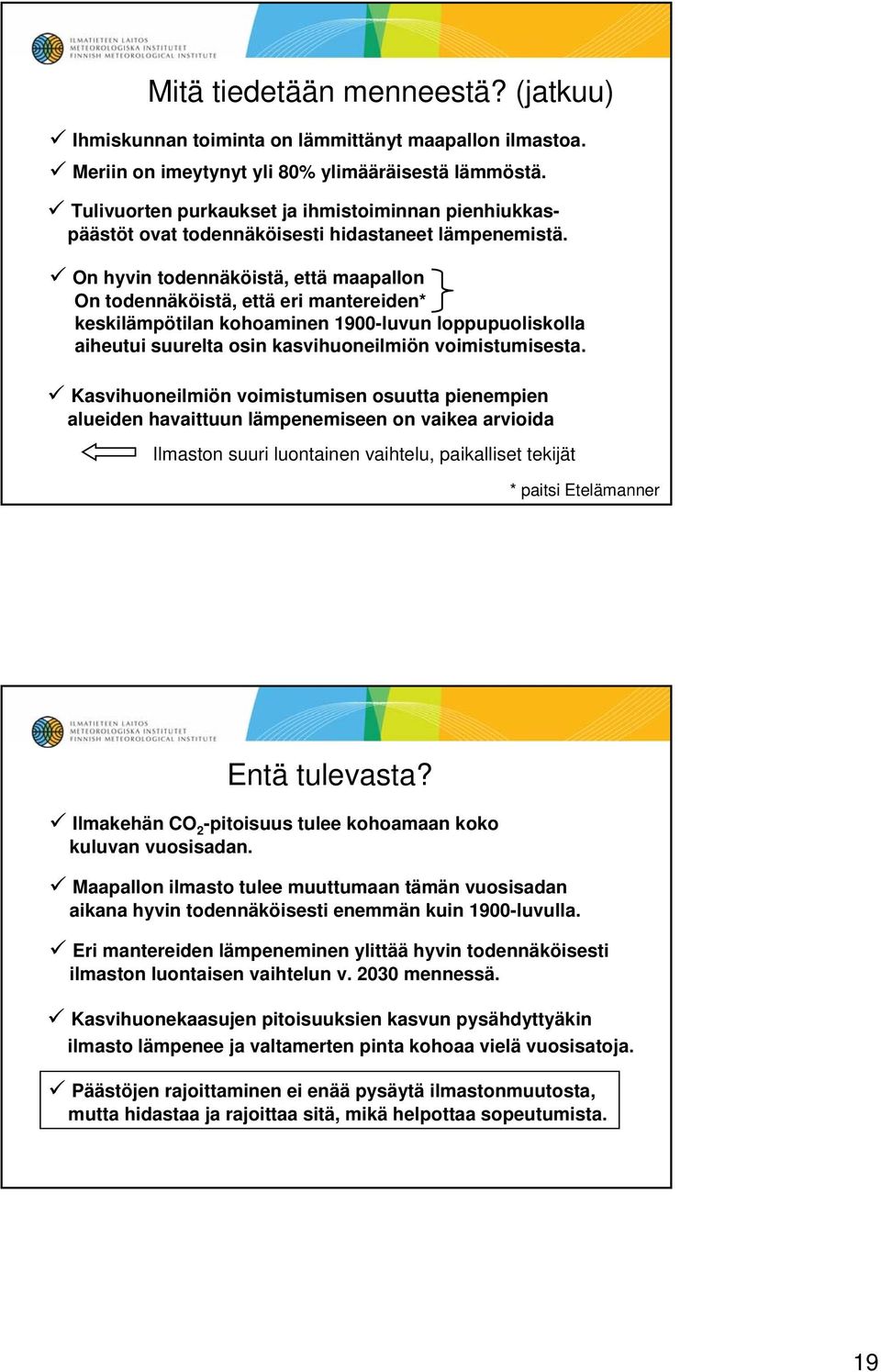 On hyvin todennäköistä, että maapallon On todennäköistä, että eri mantereiden* keskilämpötilan kohoaminen 19-luvun loppupuoliskolla aiheutui suurelta osin kasvihuoneilmiön voimistumisesta.