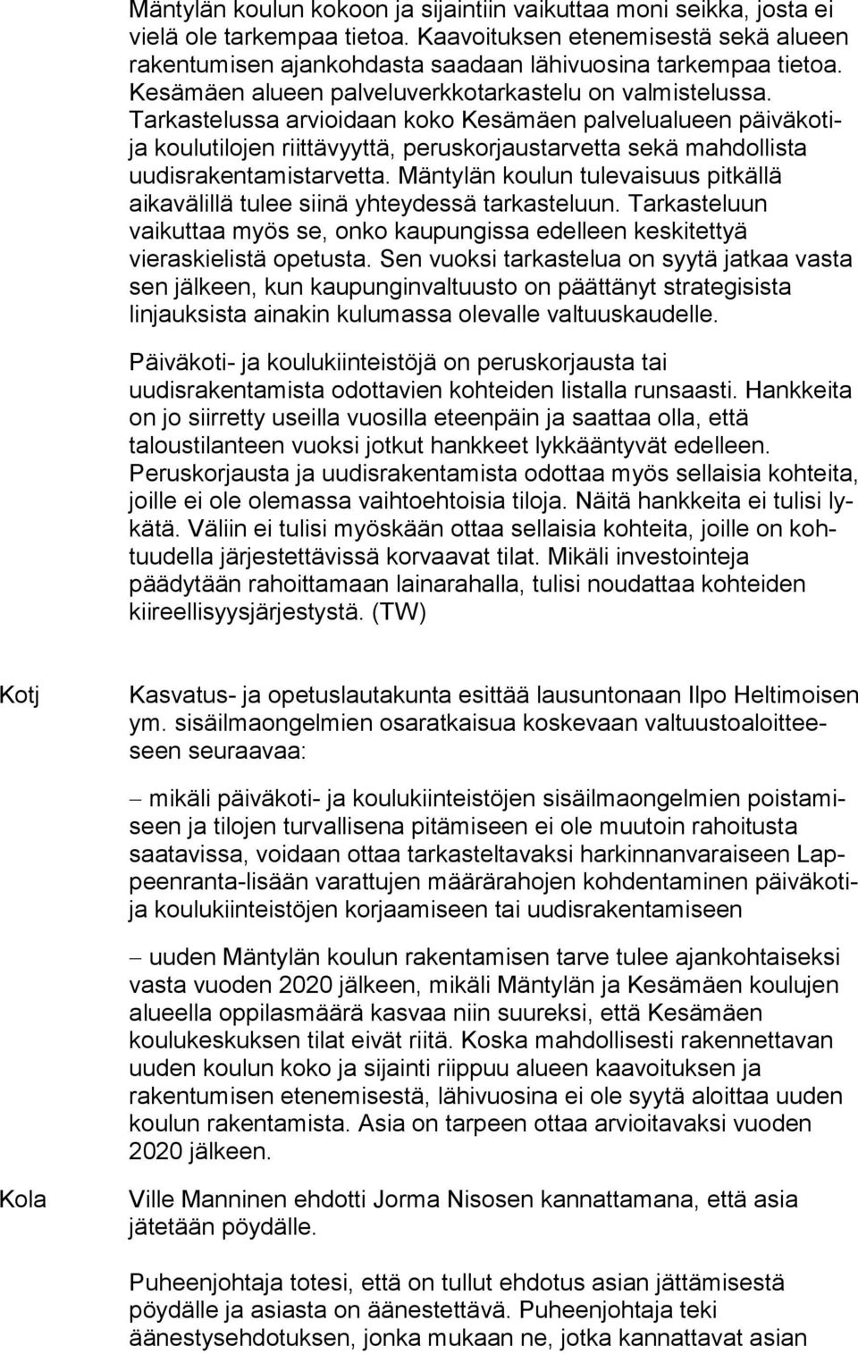 Tarkastelussa arvioidaan koko Kesämäen pal ve lu alu een päiväkotija koulutilojen riittävyyttä, pe rus kor jaus tar vet ta sekä mahdollista uudisrakentamistarvetta.