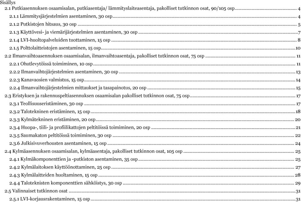 2 Ilmanvaihtoasennuksen osaamisalan, ilmanvaihtoasentaja, pakolliset tutkinnon osat, 75 osp... 11 2.2.1 Ohutlevytöissä toimiminen, 10 osp... 11 2.2.2 Ilmanvaihtojärjestelmien asentaminen, 30 osp.