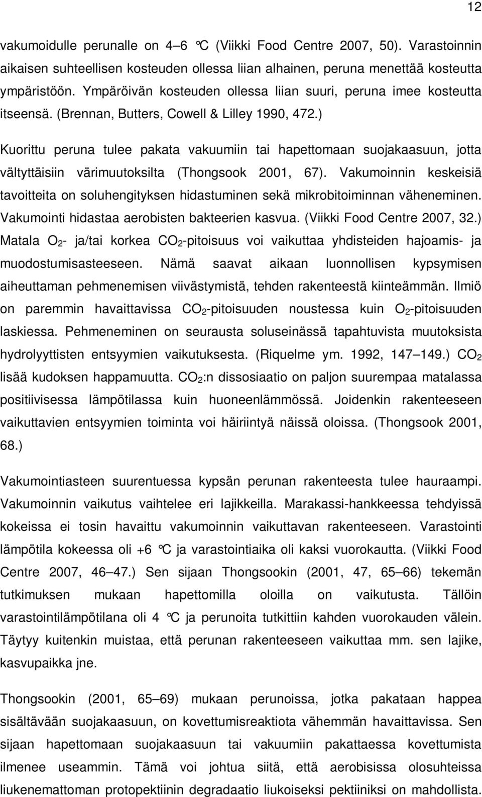 ) Kuorittu peruna tulee pakata vakuumiin tai hapettomaan suojakaasuun, jotta vältyttäisiin värimuutoksilta (Thongsook 2001, 67).