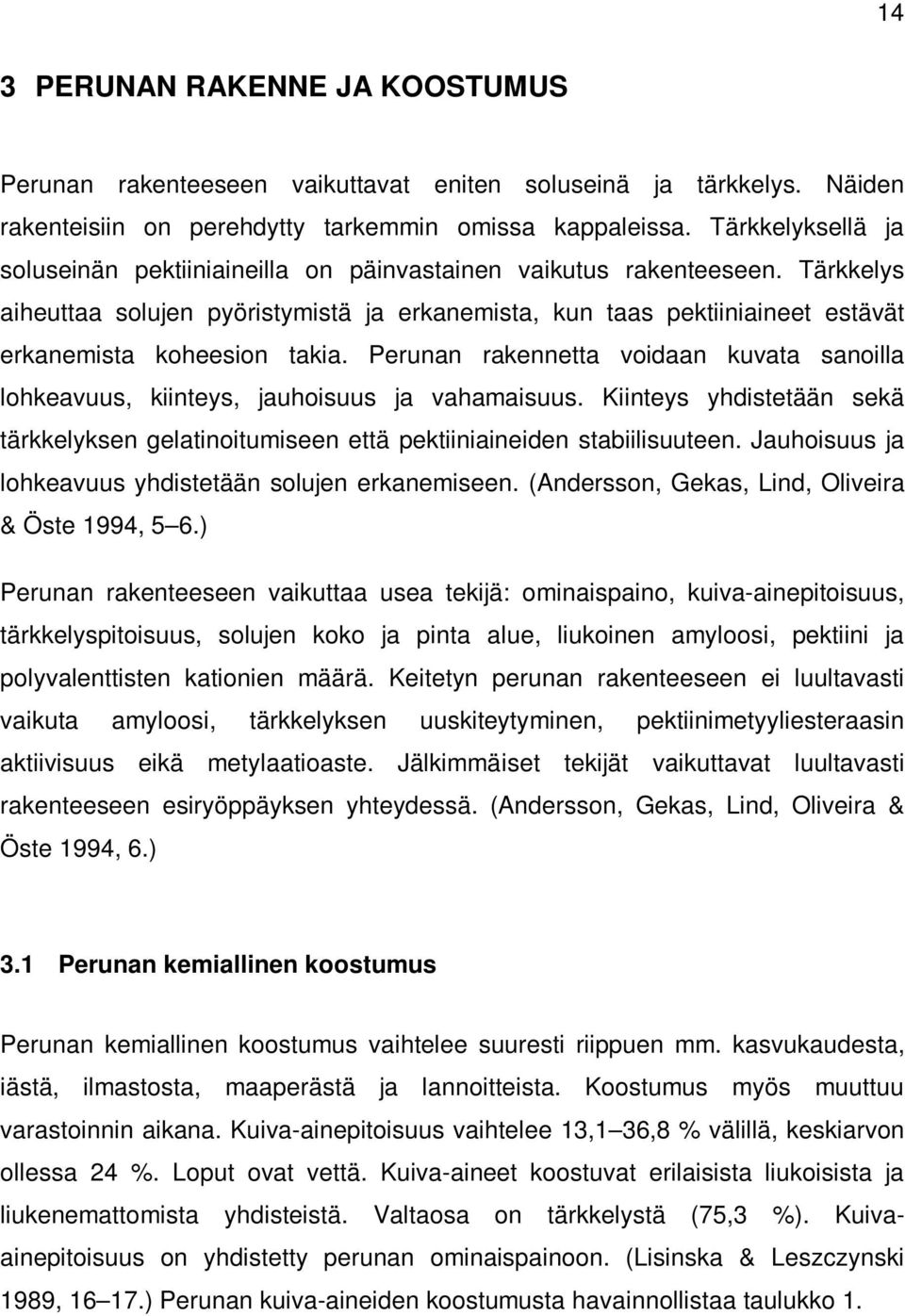 Tärkkelys aiheuttaa solujen pyöristymistä ja erkanemista, kun taas pektiiniaineet estävät erkanemista koheesion takia.