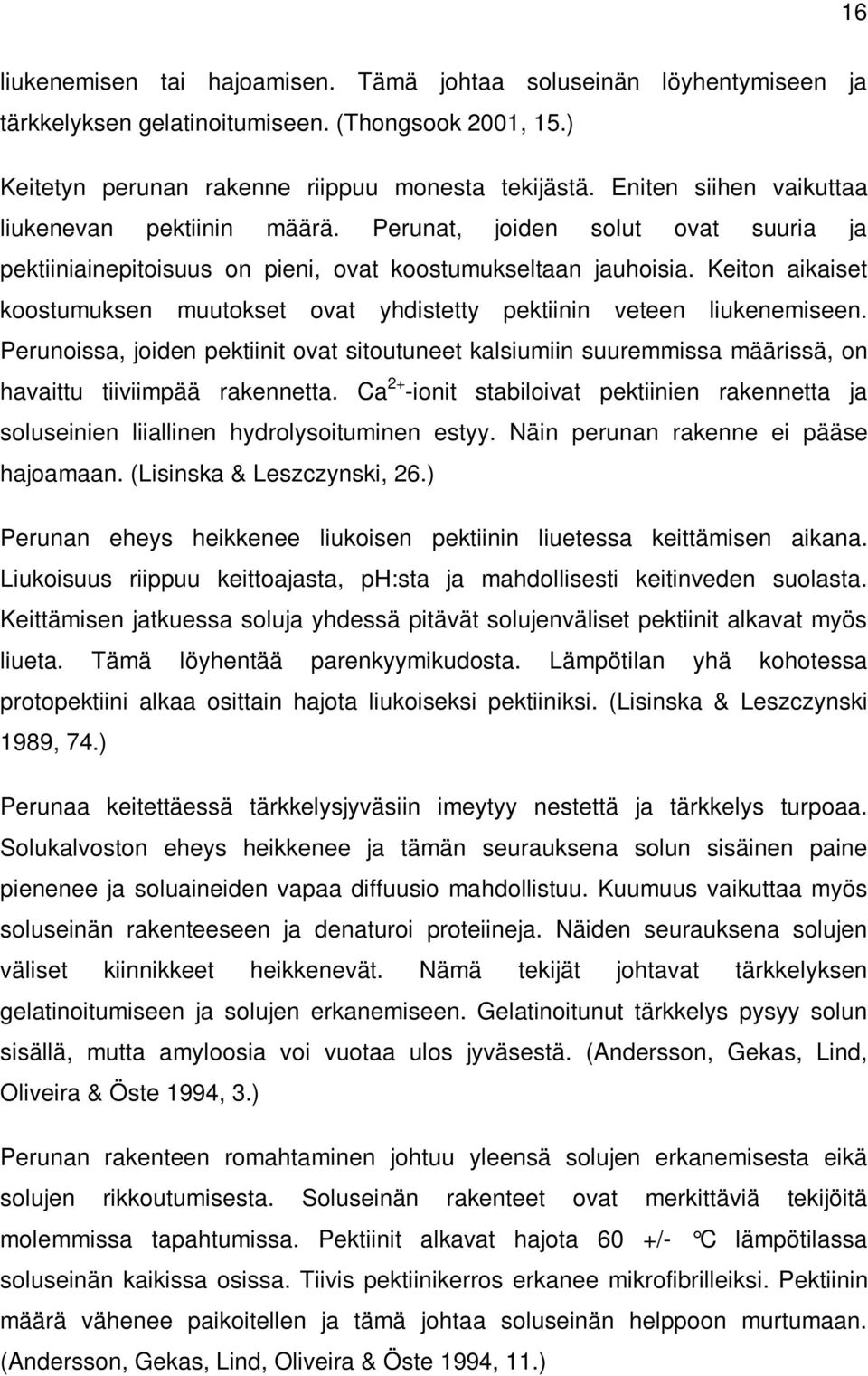 Keiton aikaiset koostumuksen muutokset ovat yhdistetty pektiinin veteen liukenemiseen. Perunoissa, joiden pektiinit ovat sitoutuneet kalsiumiin suuremmissa määrissä, on havaittu tiiviimpää rakennetta.