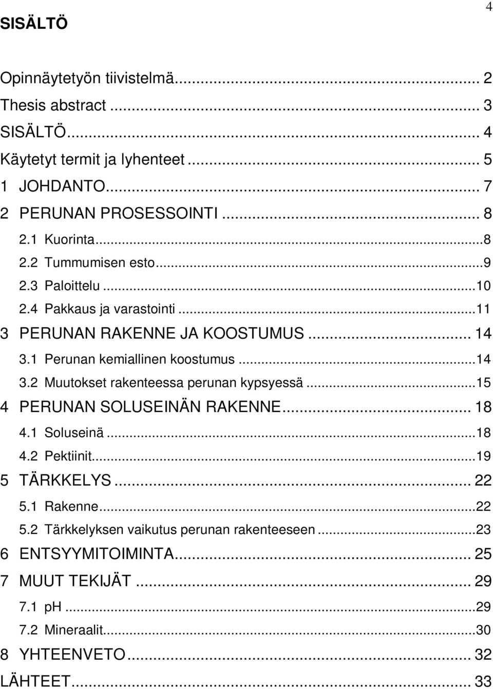 1 Perunan kemiallinen koostumus... 14 3.2 Muutokset rakenteessa perunan kypsyessä... 15 4 PERUNAN SOLUSEINÄN RAKENNE... 18 4.1 Soluseinä... 18 4.2 Pektiinit.