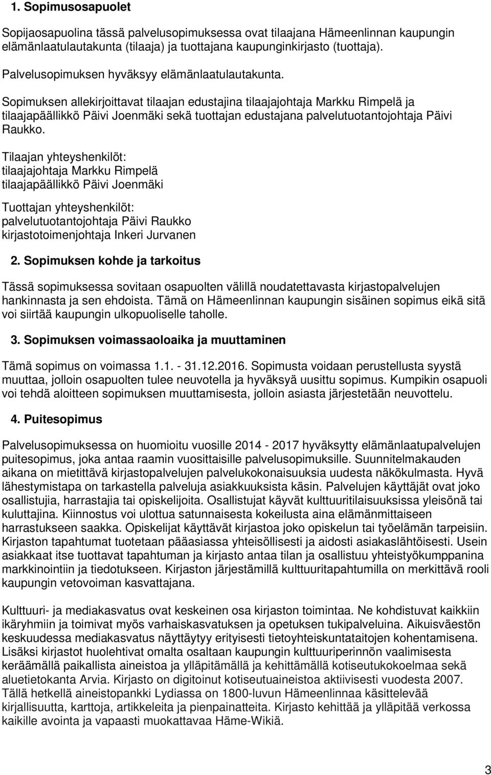 Sopimuksen allekirjoittavat tilaajan edustajina tilaajajohtaja Markku Rimpelä ja tilaajapäällikkö Päivi Joenmäki sekä tuottajan edustajana palvelutuotantojohtaja Päivi Raukko.