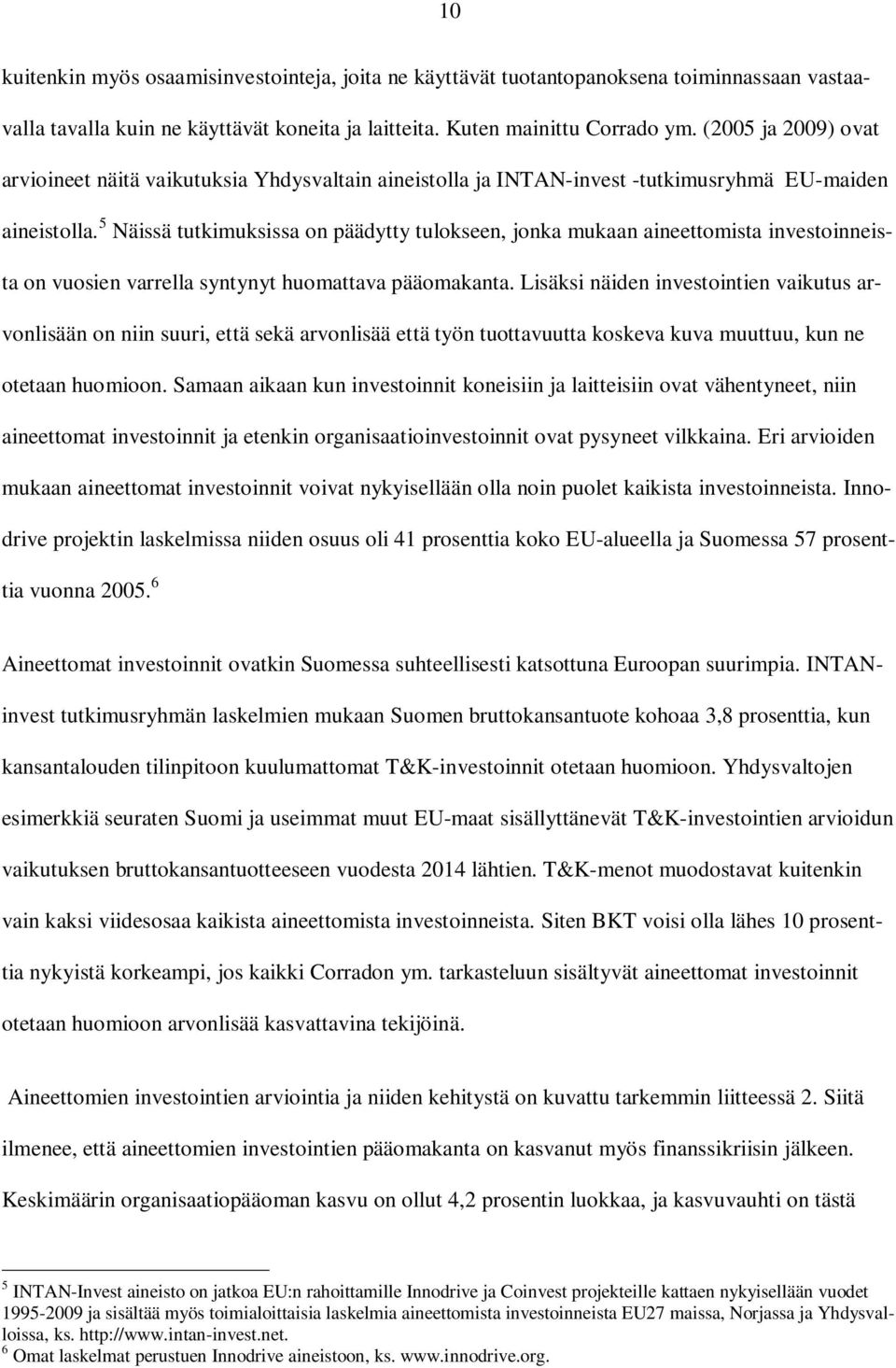 5 Näissä tutkimuksissa on päädytty tulokseen, jonka mukaan aineettomista investoinneista on vuosien varrella syntynyt huomattava pääomakanta.