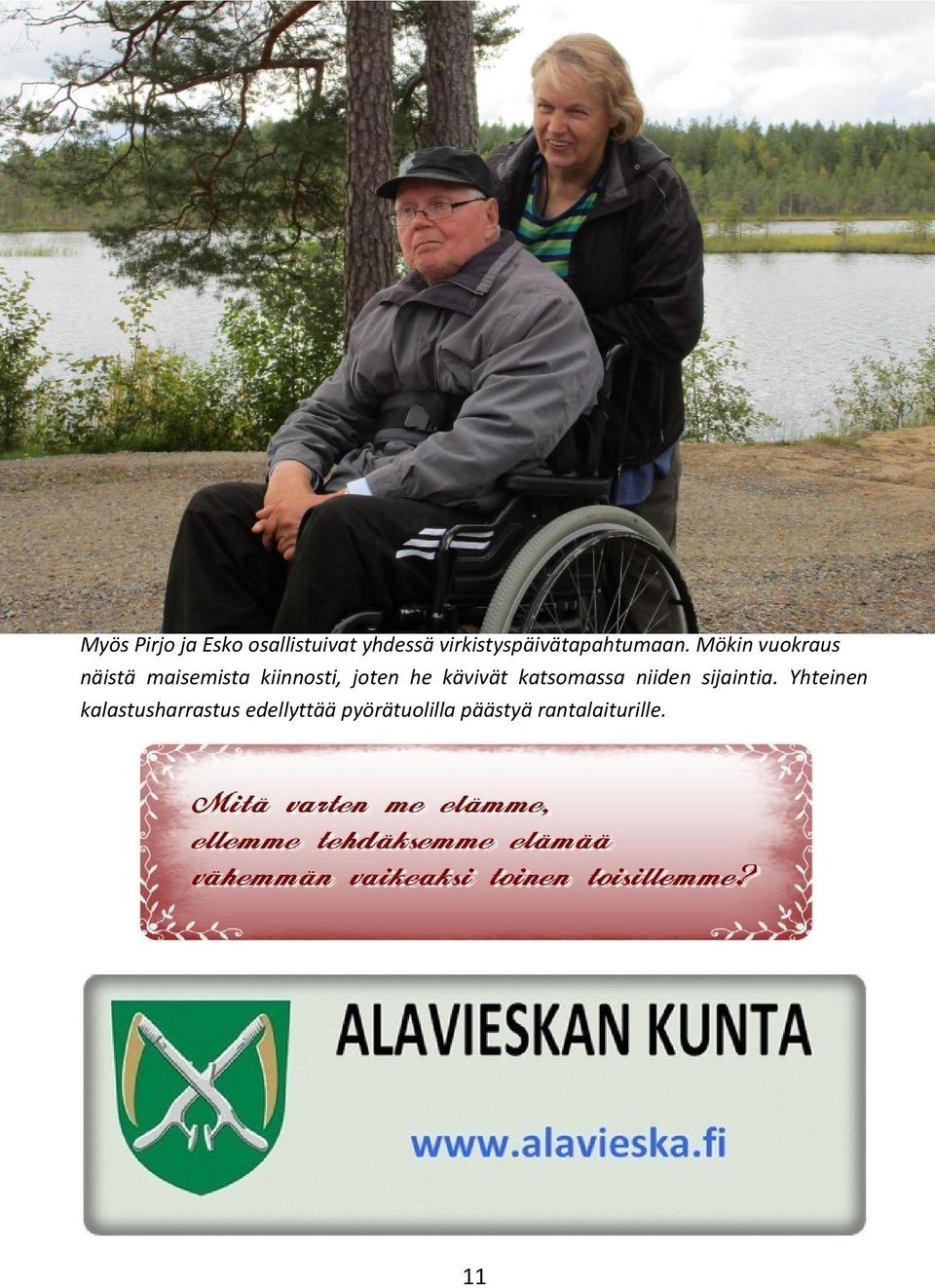Mökin vuokraus näistä maisemista kiinnosti, joten he