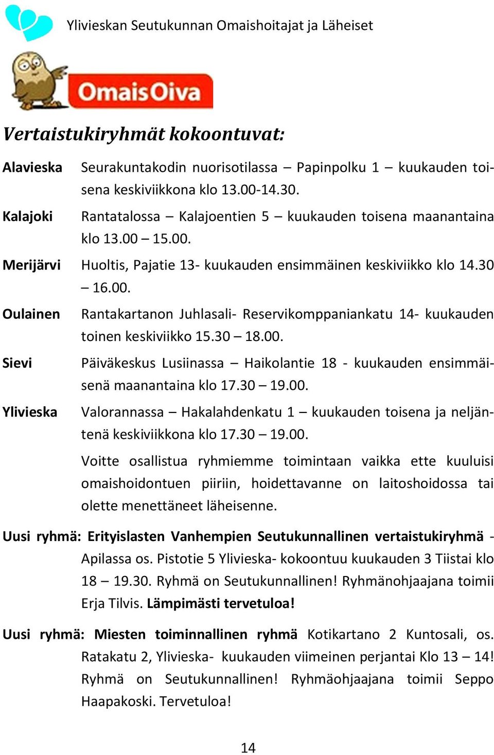 30 18.00. Päiväkeskus Lusiinassa Haikolantie 18 - kuukauden ensimmäisenä maanantaina klo 17.30 19.00. Valorannassa Hakalahdenkatu 1 kuukauden toisena ja neljäntenä keskiviikkona klo 17.30 19.00. Voitte osallistua ryhmiemme toimintaan vaikka ette kuuluisi omaishoidontuen piiriin, hoidettavanne on laitoshoidossa tai olette menettäneet läheisenne.