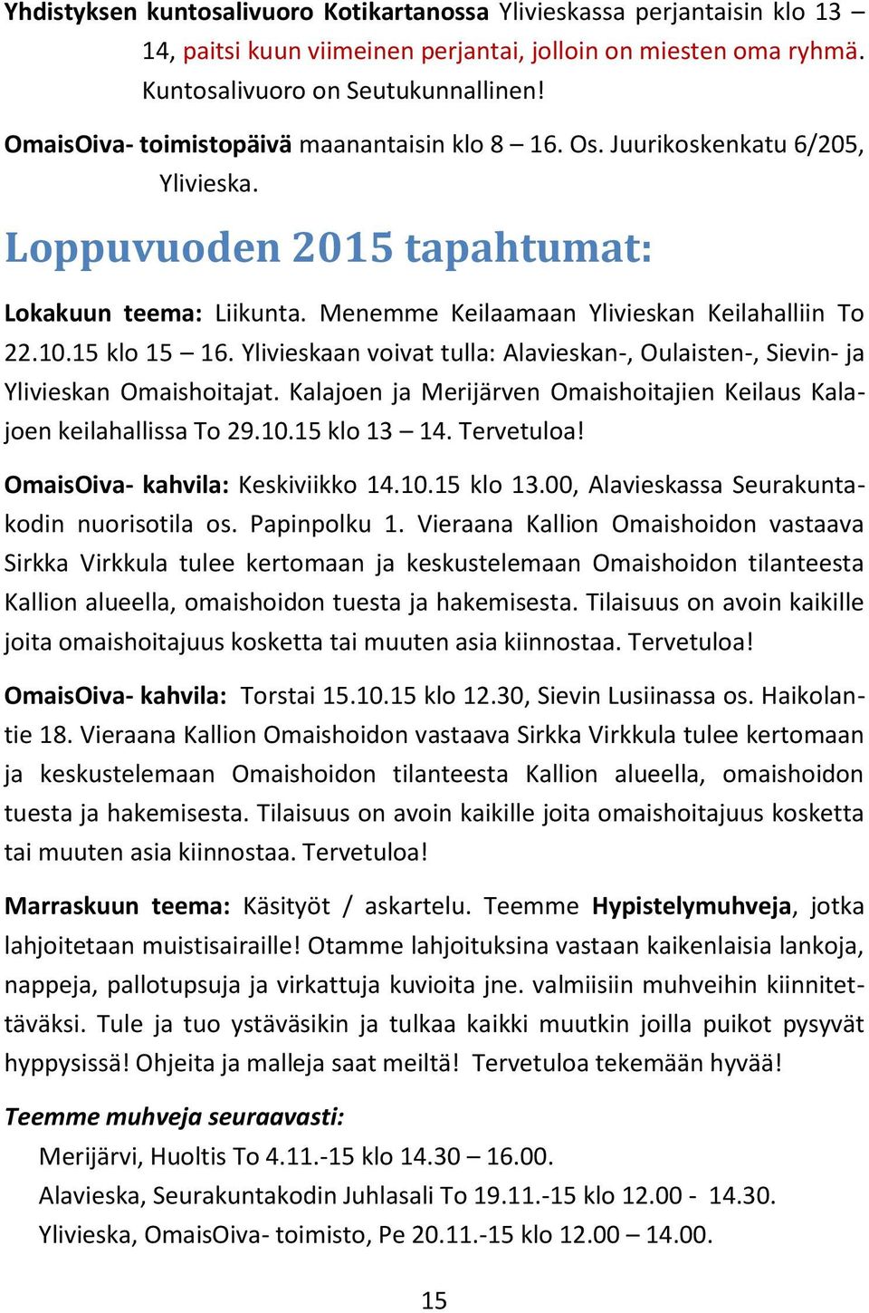 15 klo 15 16. Ylivieskaan voivat tulla: Alavieskan-, Oulaisten-, Sievin- ja Ylivieskan Omaishoitajat. Kalajoen ja Merijärven Omaishoitajien Keilaus Kalajoen keilahallissa To 29.10.15 klo 13 14.