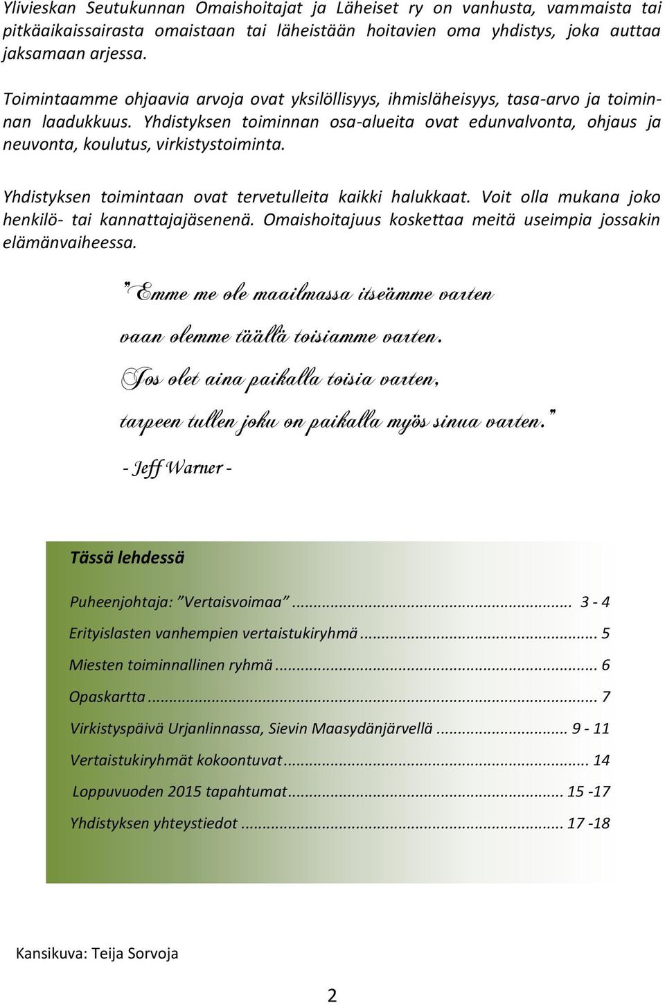 Yhdistyksen toiminnan osa-alueita ovat edunvalvonta, ohjaus ja neuvonta, koulutus, virkistystoiminta. Yhdistyksen toimintaan ovat tervetulleita kaikki halukkaat.