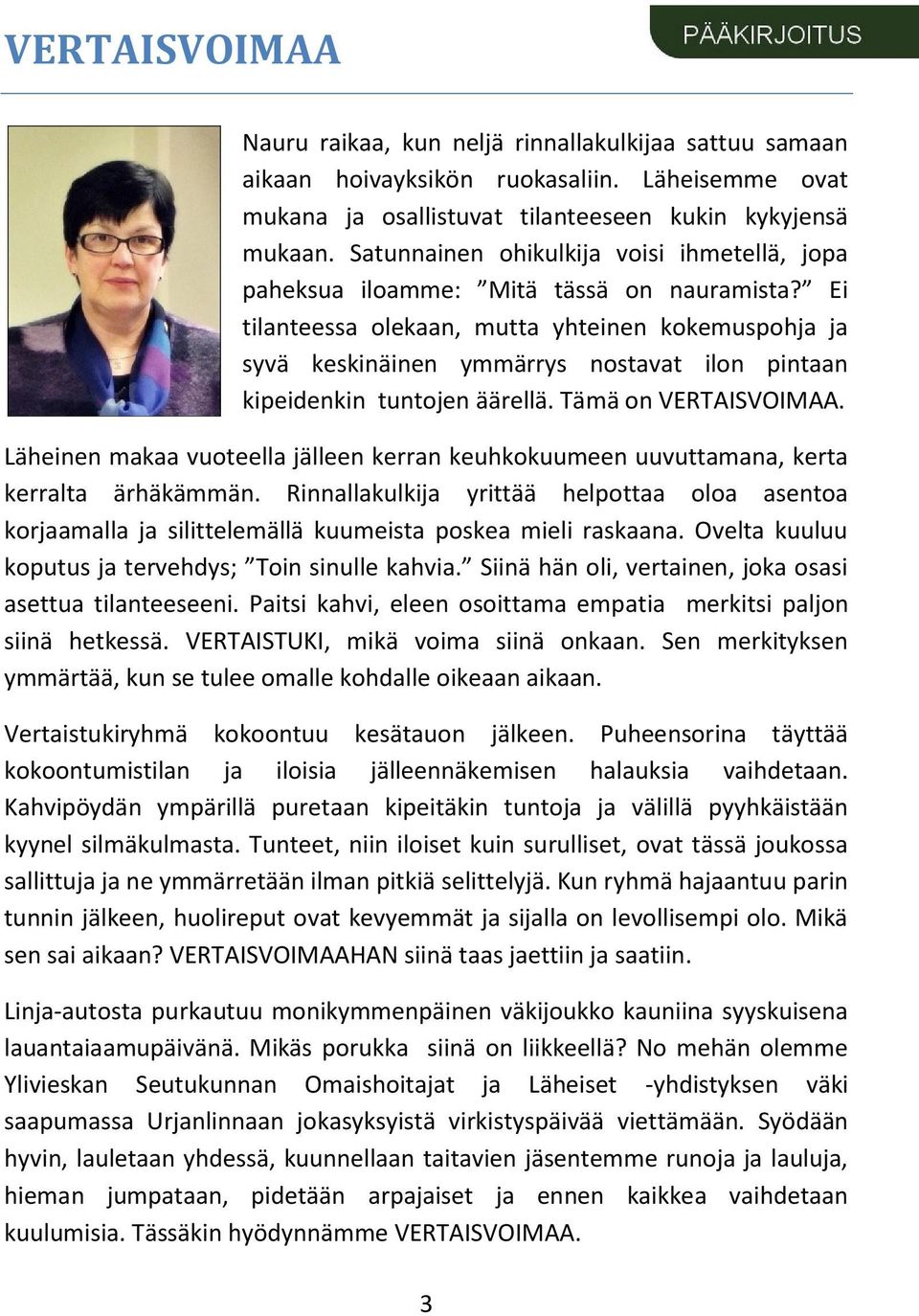 Ei tilanteessa olekaan, mutta yhteinen kokemuspohja ja syvä keskinäinen ymmärrys nostavat ilon pintaan kipeidenkin tuntojen äärellä. Tämä on VERTAISVOIMAA.
