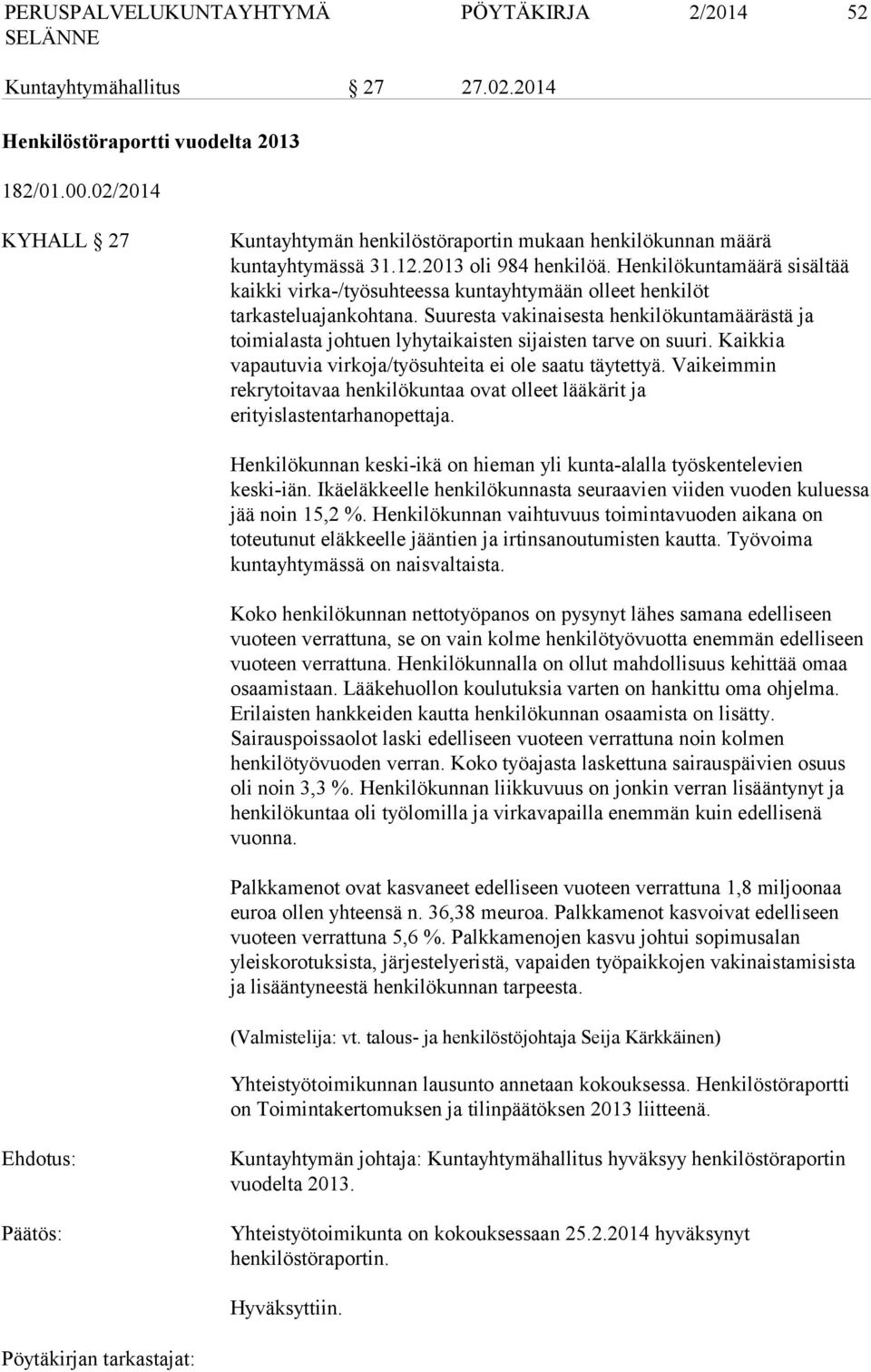 Suuresta vakinaisesta henkilökuntamäärästä ja toimialasta johtuen lyhytaikaisten sijaisten tarve on suuri. Kaikkia vapautuvia virkoja/työsuhteita ei ole saatu täytettyä.