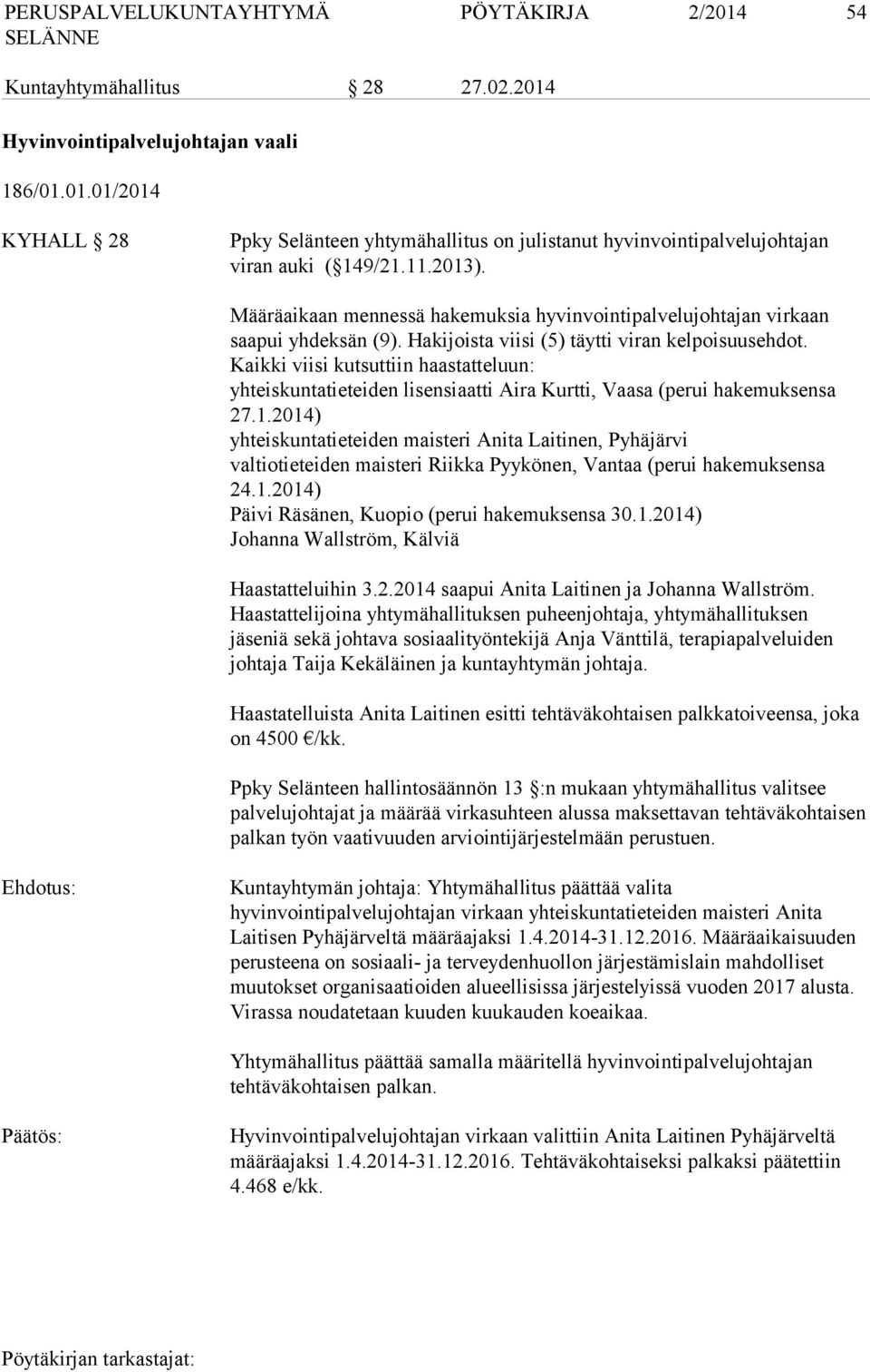 Kaikki viisi kutsuttiin haastatteluun: yhteiskuntatieteiden lisensiaatti Aira Kurtti, Vaasa (perui hakemuksensa 27.1.