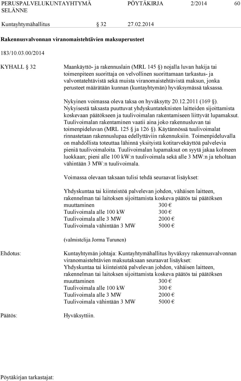 maksun, jonka perusteet määrätään kunnan (kuntayhtymän) hyväksymässä taksassa. Nykyinen voimassa oleva taksa on hyväksytty 20.12.2011 (169 ).