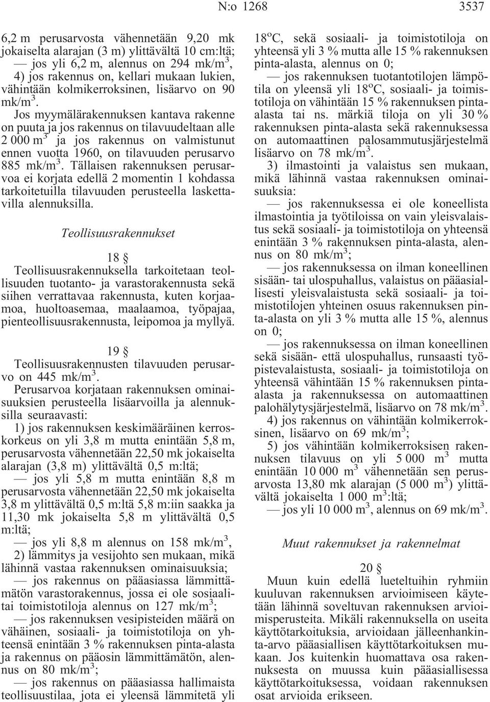 Jos myymälärakennuksen kantava rakenne on puuta ja jos rakennus on tilavuudeltaan alle 2 000 m 3 ja jos rakennus on valmistunut ennen vuotta 1960, on tilavuuden perusarvo 885 mk/m 3.