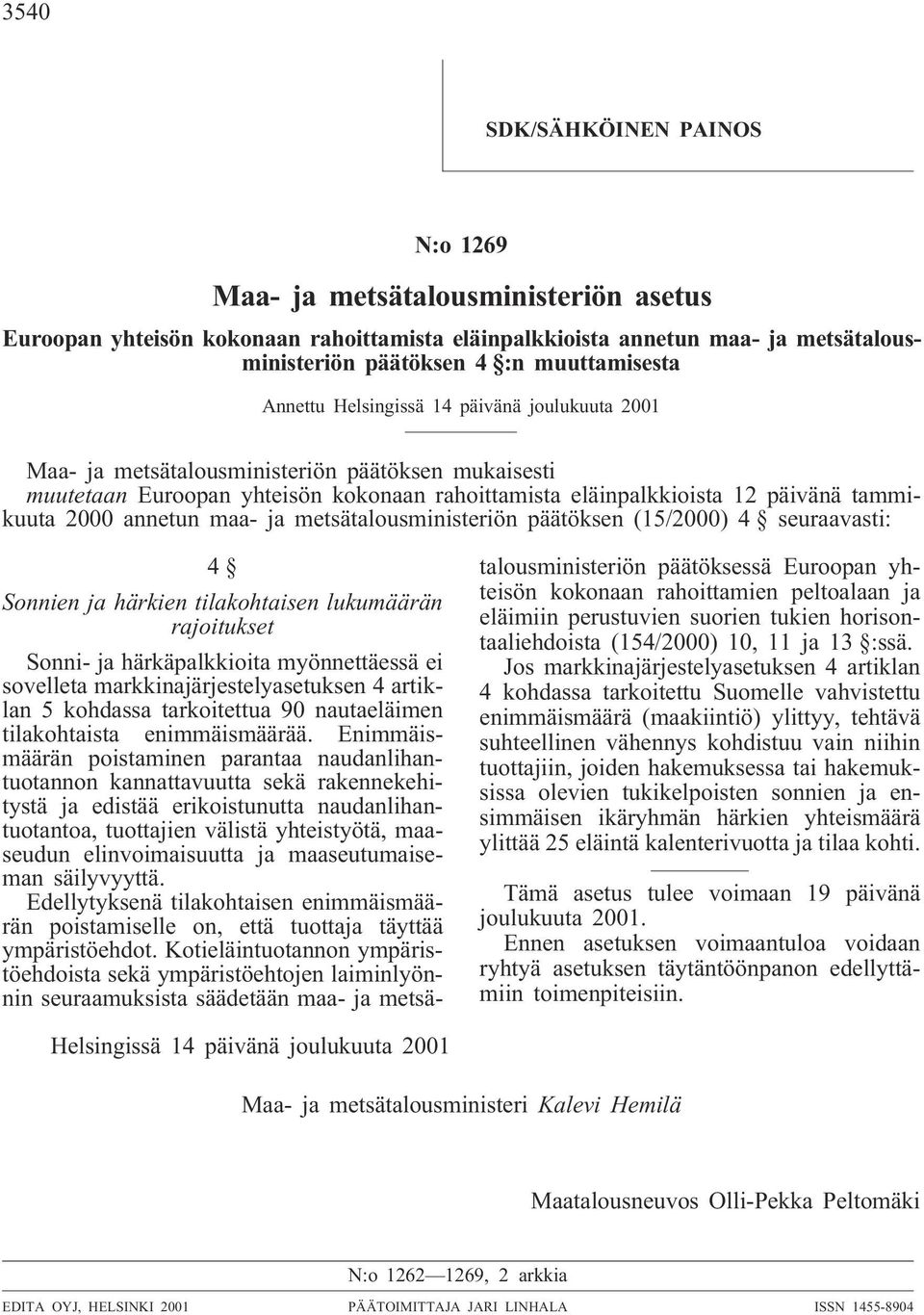 annetun maa- ja metsätalousministeriön päätöksen (15/2000) 4 seuraavasti: 4 Sonnien ja härkien tilakohtaisen lukumäärän rajoitukset Sonni- ja härkäpalkkioita myönnettäessä ei sovelleta