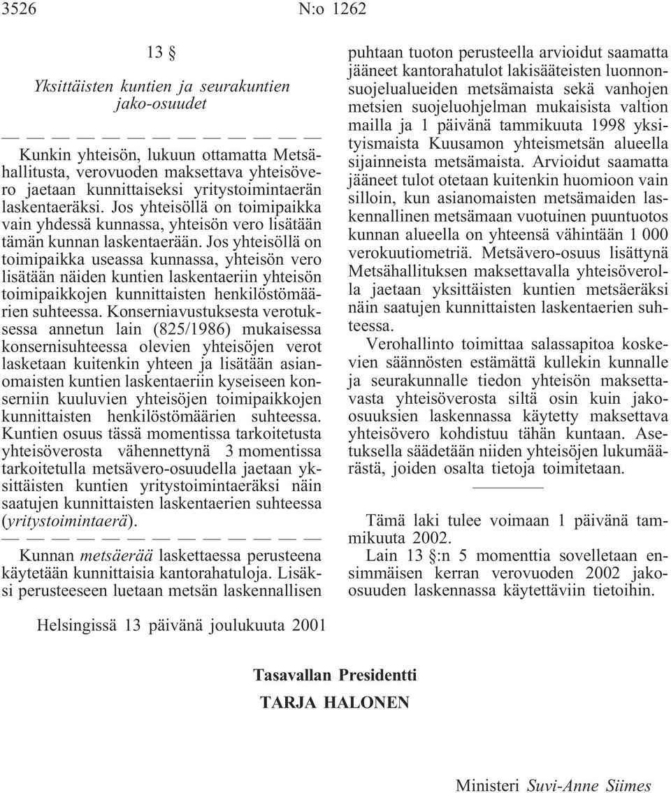 Jos yhteisöllä on toimipaikka useassa kunnassa, yhteisön vero lisätään näiden kuntien laskentaeriin yhteisön toimipaikkojen kunnittaisten henkilöstömäärien suhteessa.