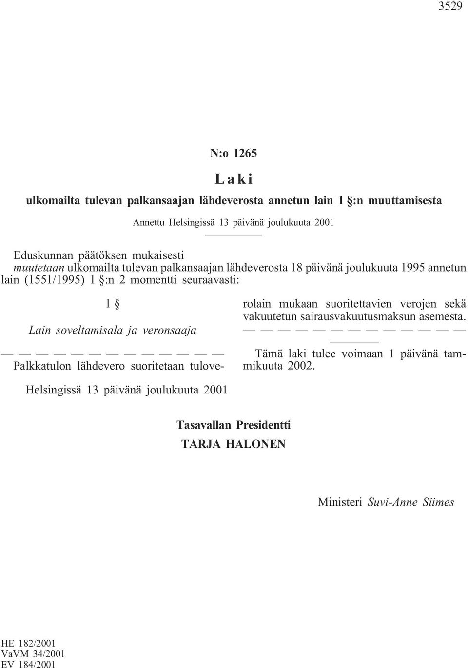 soveltamisala ja veronsaaja Palkkatulon lähdevero suoritetaan tuloverolain mukaan suoritettavien verojen sekä vakuutetun sairausvakuutusmaksun asemesta.