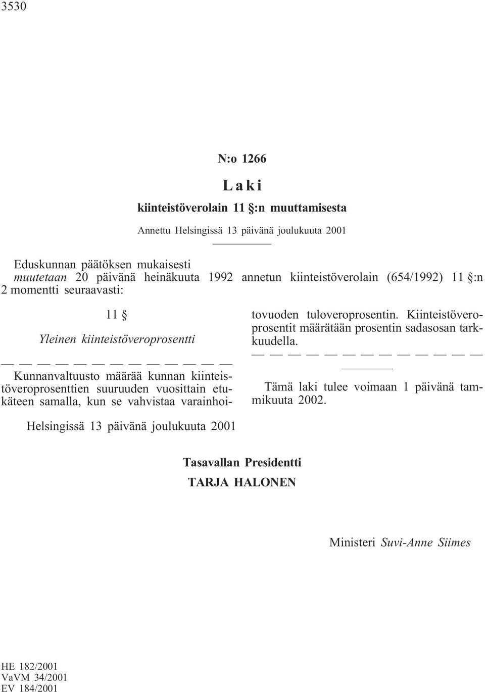 suuruuden vuosittain etukäteen samalla, kun se vahvistaa varainhoitovuoden tuloveroprosentin. Kiinteistöveroprosentit määrätään prosentin sadasosan tarkkuudella.