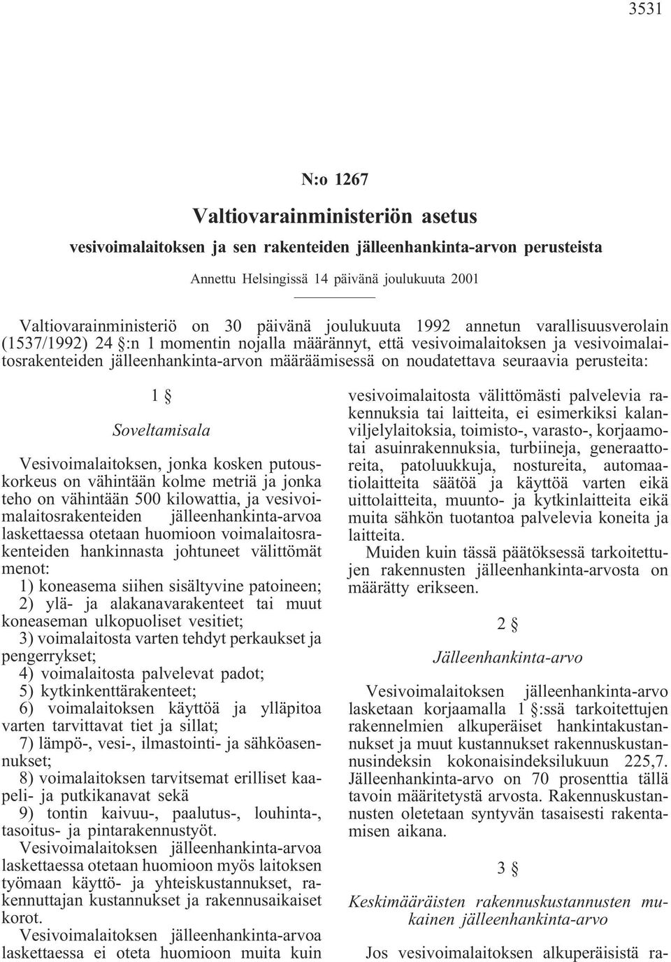 noudatettava seuraavia perusteita: 1 Soveltamisala Vesivoimalaitoksen, jonka kosken putouskorkeus on vähintään kolme metriä ja jonka teho on vähintään 500 kilowattia, ja vesivoimalaitosrakenteiden