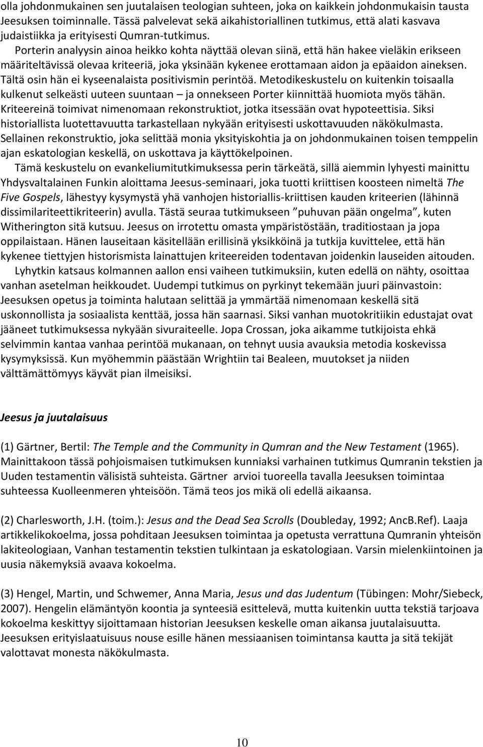 Porterin analyysin ainoa heikko kohta näyttää olevan siinä, että hän hakee vieläkin erikseen määriteltävissä olevaa kriteeriä, joka yksinään kykenee erottamaan aidon ja epäaidon aineksen.