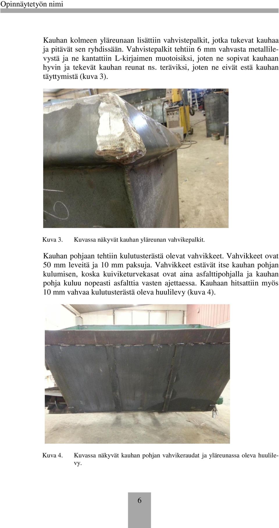 teräviksi, joten ne eivät estä kauhan täyttymistä (kuva 3). Kuva 3. Kuvassa näkyvät kauhan yläreunan vahvikepalkit. Kauhan pohjaan tehtiin kulutusterästä olevat vahvikkeet.