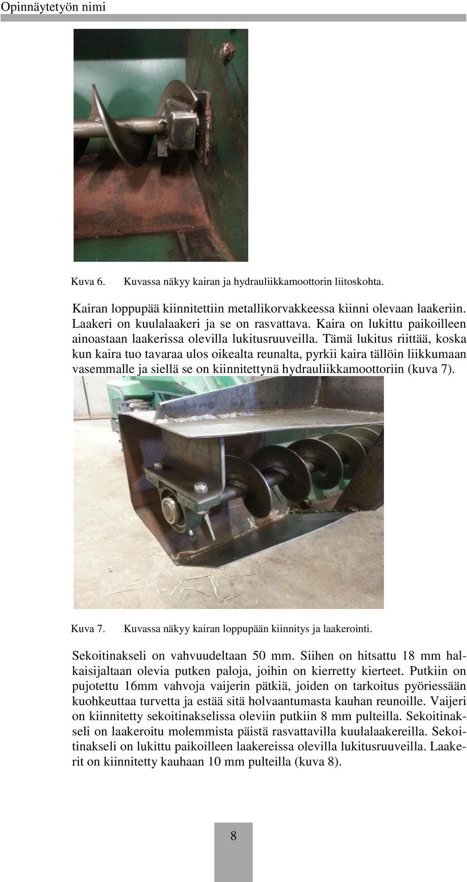 Tämä lukitus riittää, koska kun kaira tuo tavaraa ulos oikealta reunalta, pyrkii kaira tällöin liikkumaan vasemmalle ja siellä se on kiinnitettynä hydrauliikkamoottoriin (kuva 7). Kuva 7.