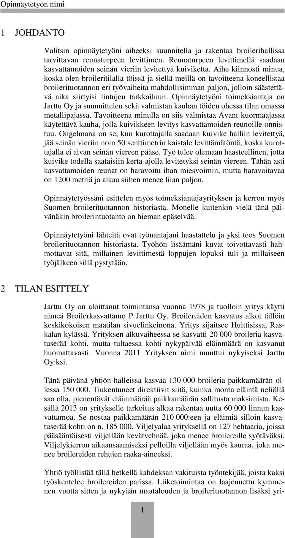 Aihe kiinnosti minua, koska olen broileritilalla töissä ja siellä meillä on tavoitteena koneellistaa broilerituotannon eri työvaiheita mahdollisimman paljon, jolloin säästettävä aika siirtyisi