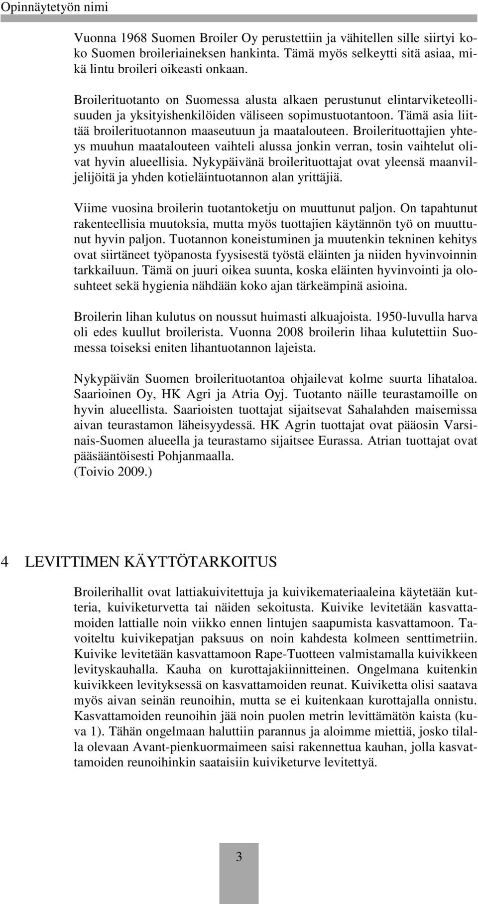 Broilerituottajien yhteys muuhun maatalouteen vaihteli alussa jonkin verran, tosin vaihtelut olivat hyvin alueellisia.
