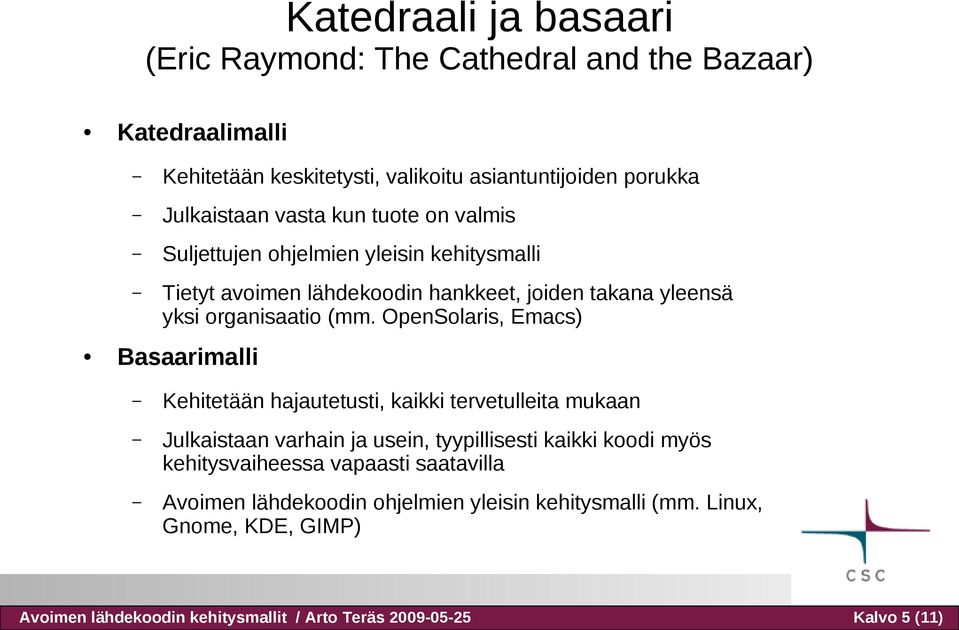 OpenSolaris, Emacs) Basaarimalli Kehitetään hajautetusti, kaikki tervetulleita mukaan Julkaistaan varhain ja usein, tyypillisesti kaikki koodi myös