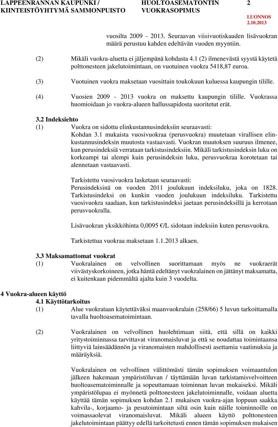 (3) Vuotuinen vuokra maksetaan vuosittain toukokuun kuluessa kaupungin tilille. (4) Vuosien 2009-2013 vuokra on maksettu kaupungin tilille.