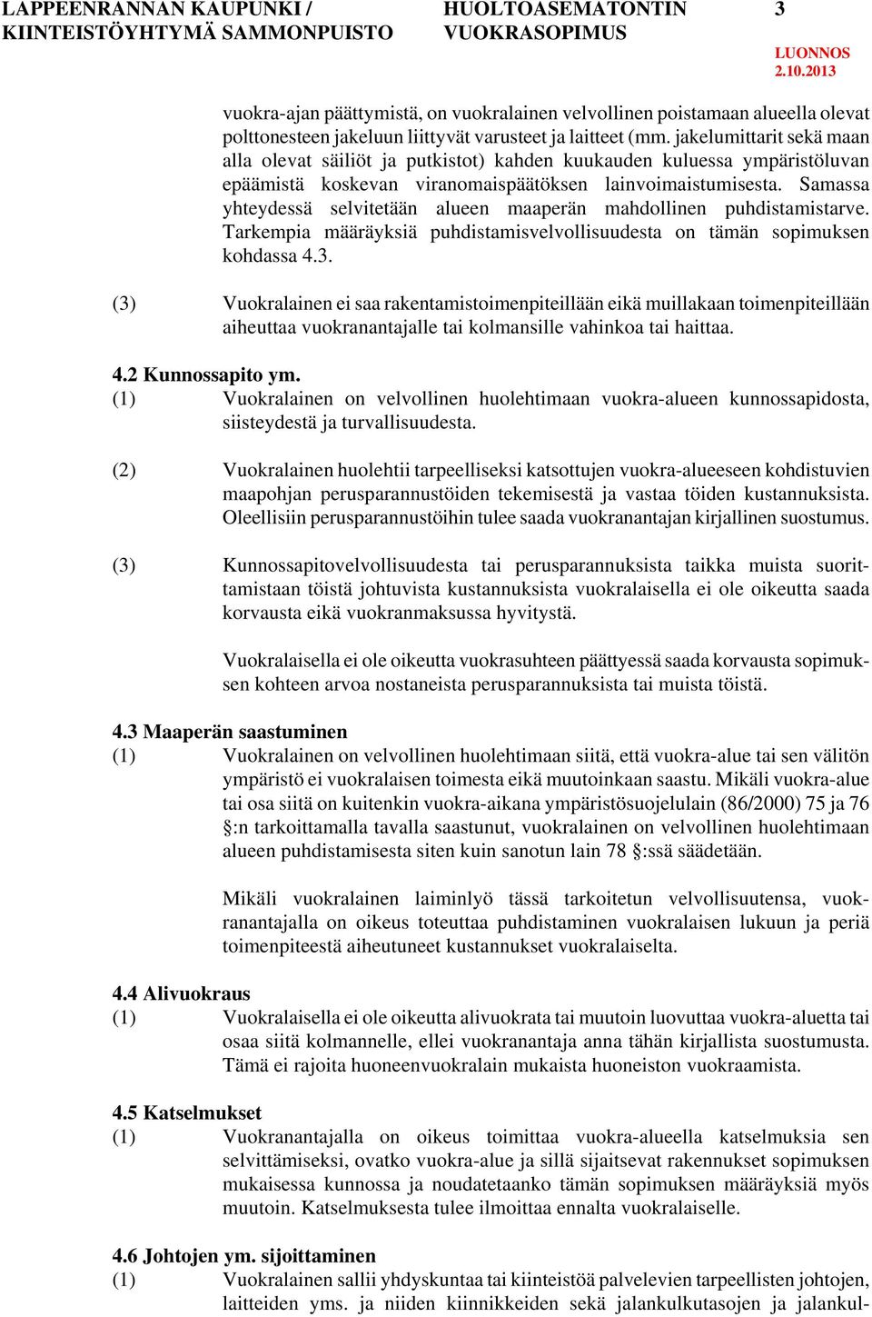 Samassa yhteydessä selvitetään alueen maaperän mahdollinen puhdistamistarve. Tarkempia määräyksiä puhdistamisvelvollisuudesta on tämän sopimuksen kohdassa 4.3.